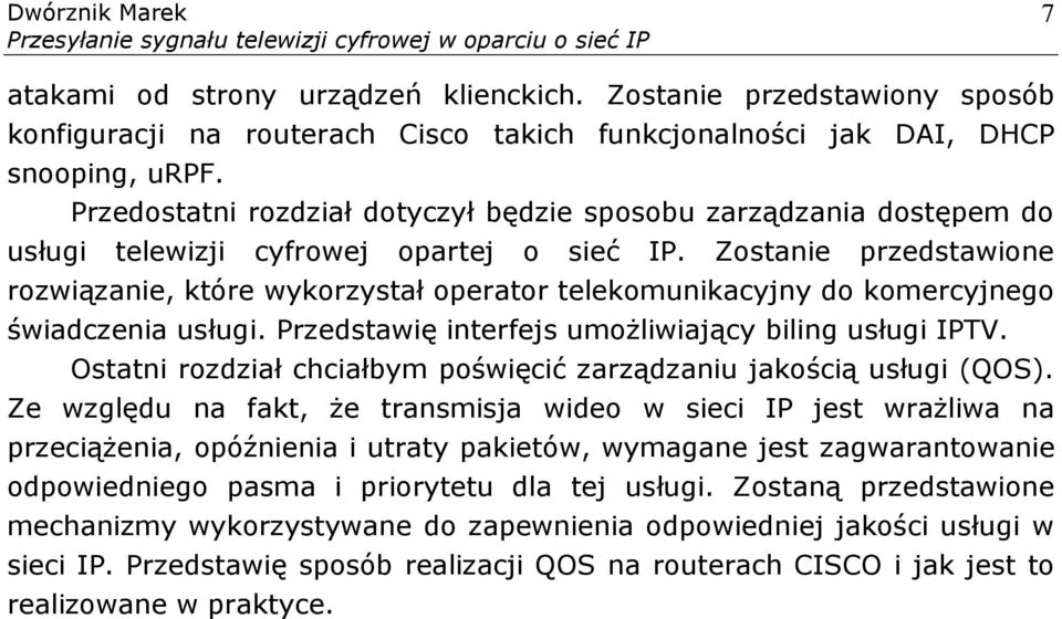 Zostanie przedstawione rozwiązanie, które wykorzystał operator telekomunikacyjny do komercyjnego świadczenia usługi. Przedstawię interfejs umożliwiający biling usługi IPTV.