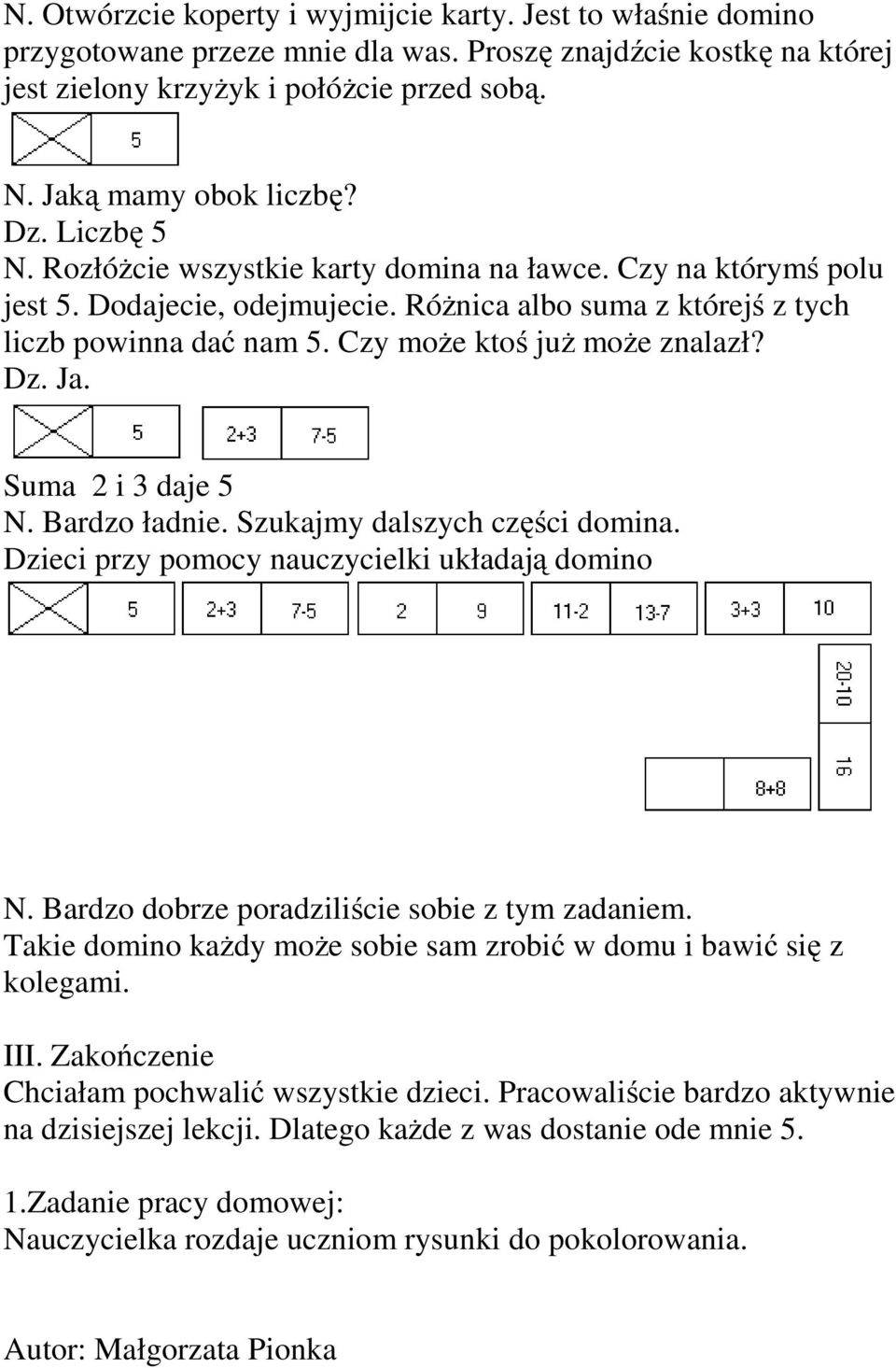 Czy może ktoś już może znalazł? Dz. Ja. Suma 2 i 3 daje 5 N. Bardzo ładnie. Szukajmy dalszych części domina. Dzieci przy pomocy nauczycielki układają domino N.