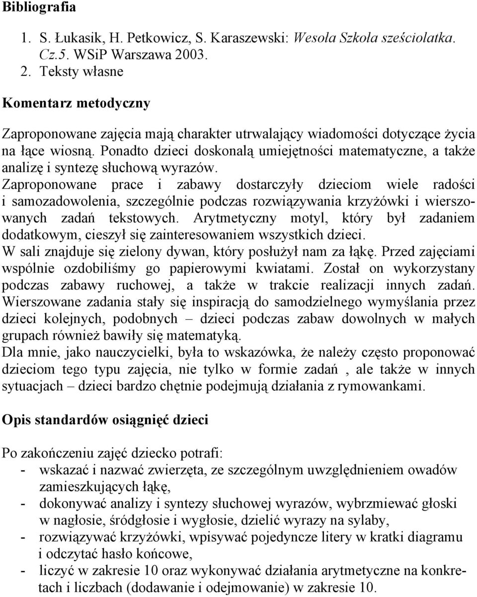 Ponadto dzieci doskonalą umiejętności matematyczne, a także analizę i syntezę słuchową wyrazów.