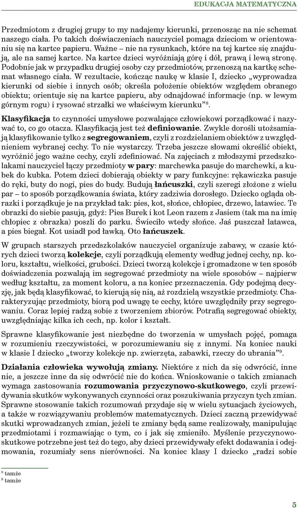 Podobnie jak w przypadku drugiej osoby czy przedmiotów, przenoszą na kartkę schemat własnego ciała.