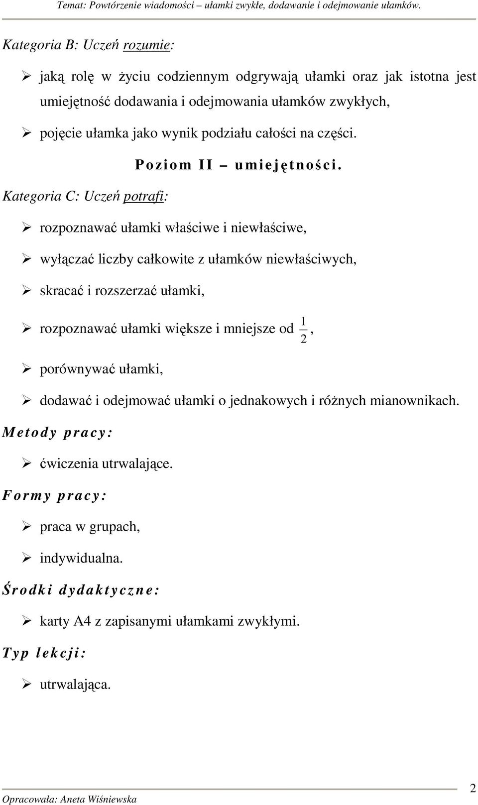 Kategoria C: Uczeń potrafi: rozpoznawać ułamki właściwe i niewłaściwe, wyłączać liczby całkowite z ułamków niewłaściwych, skracać i rozszerzać ułamki, 1 rozpoznawać ułamki większe i