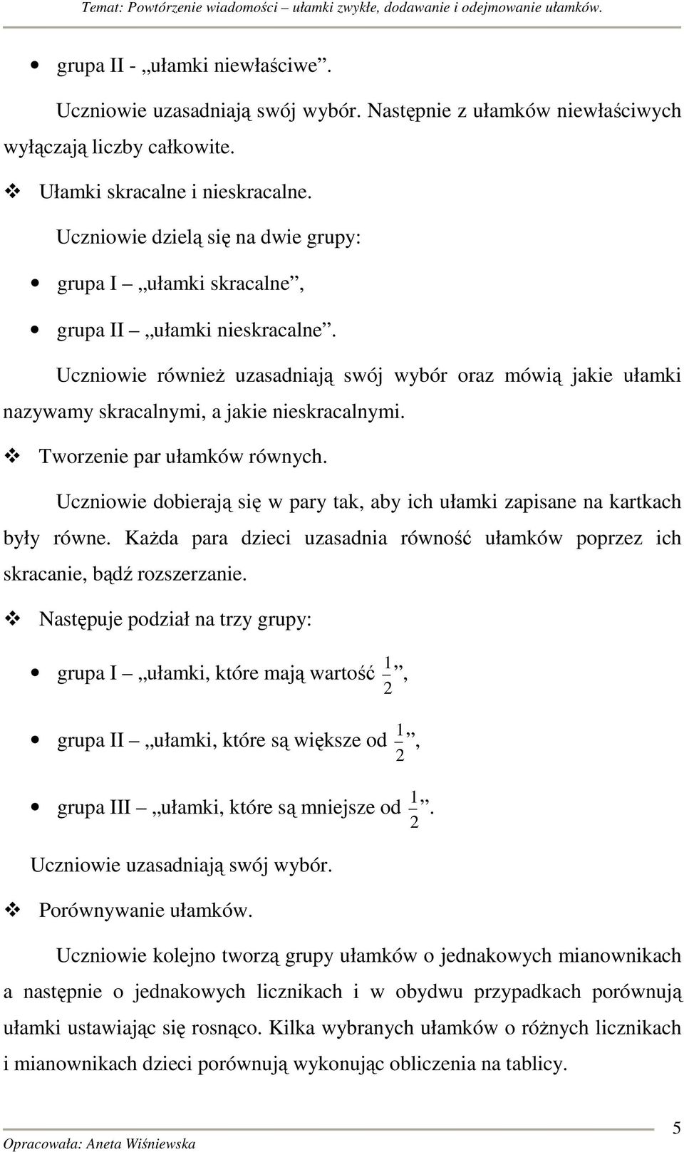 Uczniowie również uzasadniają swój wybór oraz mówią jakie ułamki nazywamy skracalnymi, a jakie nieskracalnymi. Tworzenie par ułamków równych.