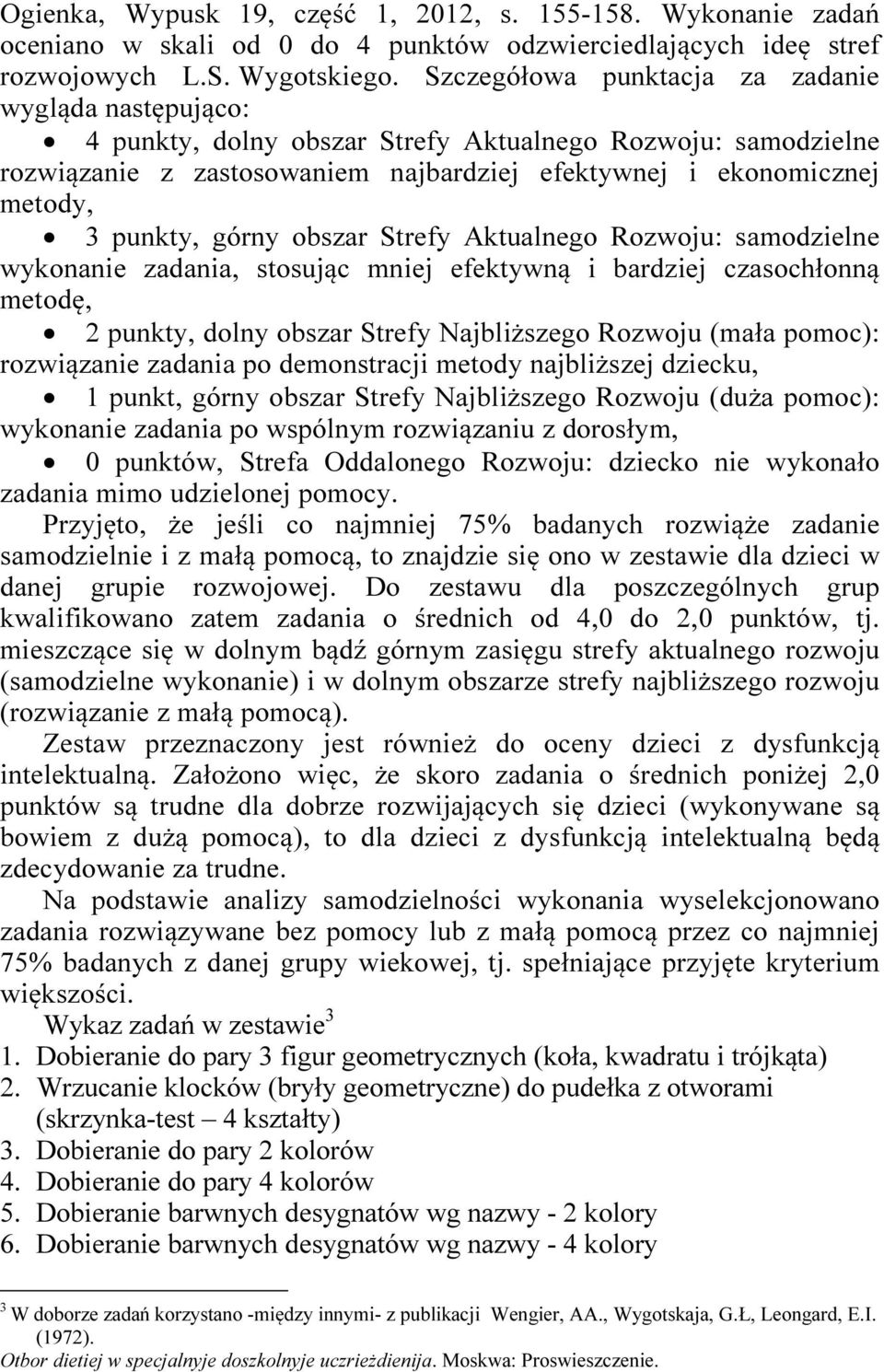 górny obszar Strefy Aktualnego Rozwoju: samodzielne wykonanie zadania, stosując mniej efektywną i bardziej czasochłonną metodę, 2 punkty, dolny obszar Strefy Najbliższego Rozwoju (mała pomoc):