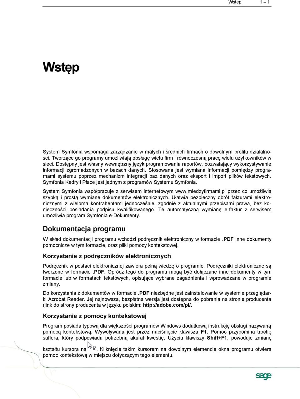 Dostępny jest własny wewnętrzny język programowania raportów, pozwalający wykorzystywanie informacji zgromadzonych w bazach danych.