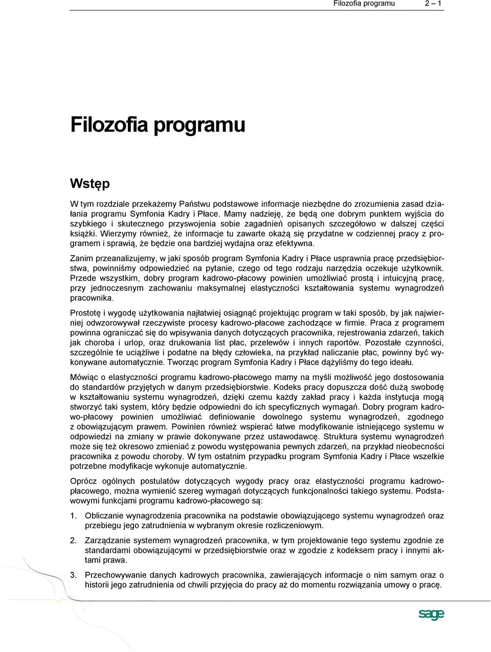 Wierzymy również, że informacje tu zawarte okażą się przydatne w codziennej pracy z programem i sprawią, że będzie ona bardziej wydajna oraz efektywna.