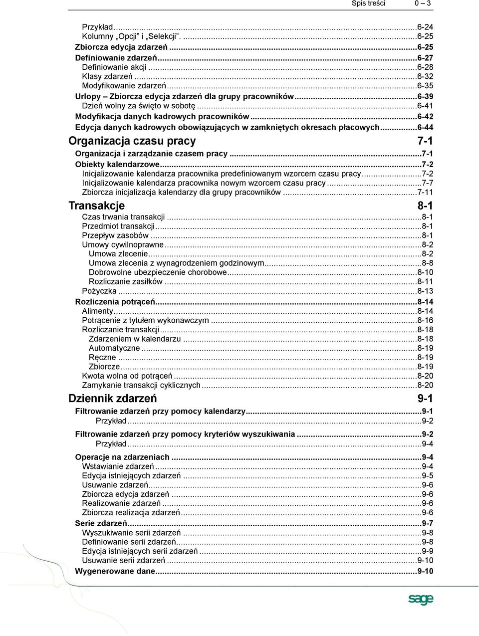 .. 6-42 Edycja danych kadrowych obowiązujących w zamkniętych okresach płacowych... 6-44 Organizacja czasu pracy 7-1 Organizacja i zarządzanie czasem pracy...7-1 Obiekty kalendarzowe.