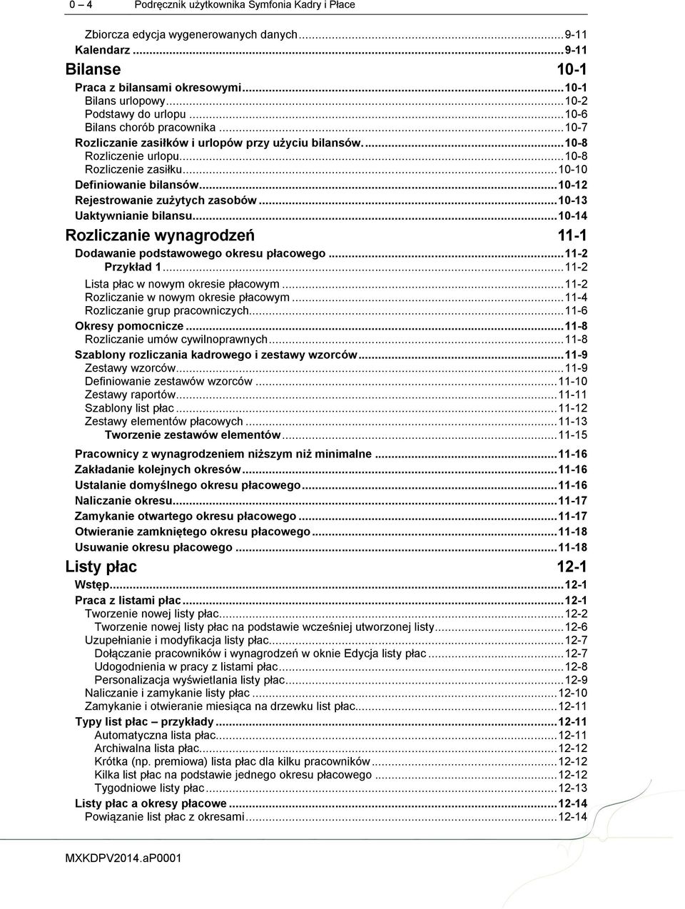 .. 10-10 Definiowanie bilansów... 10-12 Rejestrowanie zużytych zasobów... 10-13 Uaktywnianie bilansu... 10-14 Rozliczanie wynagrodzeń 11-1 Dodawanie podstawowego okresu płacowego... 11-2 Przykład 1.