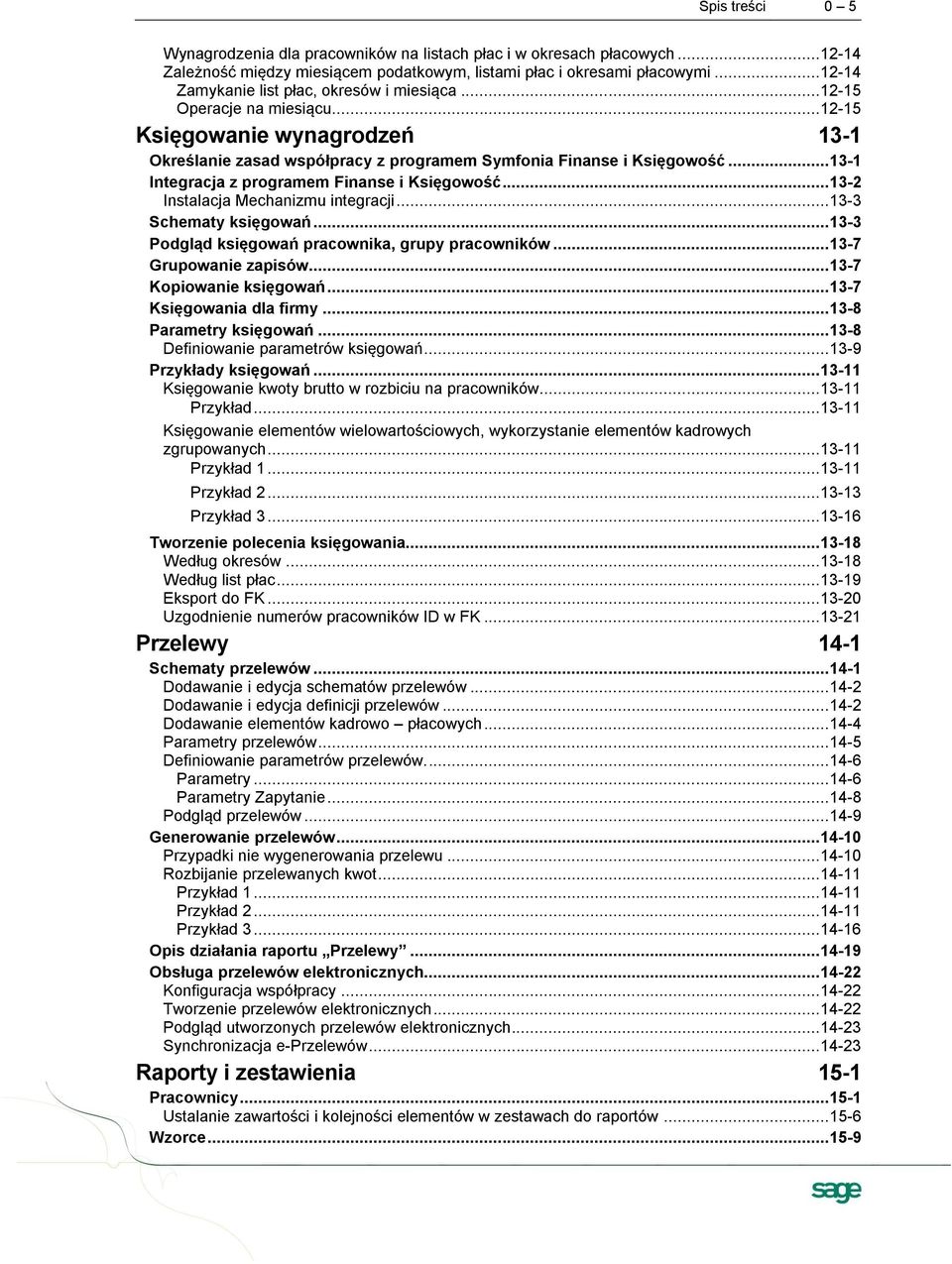 .. 13-1 Integracja z programem Finanse i Księgowość... 13-2 Instalacja Mechanizmu integracji... 13-3 Schematy księgowań... 13-3 Podgląd księgowań pracownika, grupy pracowników.