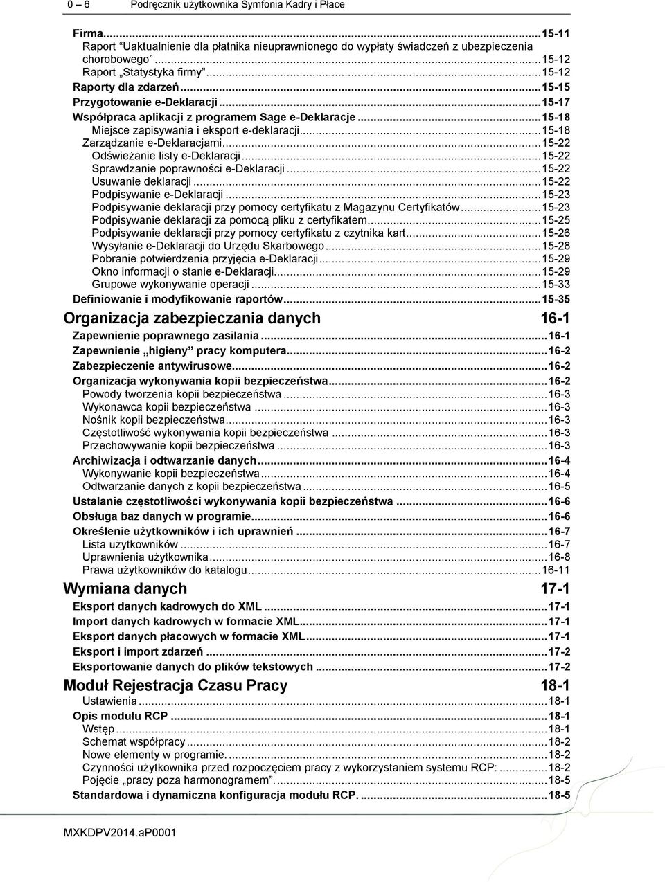 .. 15-18 Zarządzanie e-deklaracjami... 15-22 Odświeżanie listy e-deklaracji... 15-22 Sprawdzanie poprawności e-deklaracji... 15-22 Usuwanie deklaracji... 15-22 Podpisywanie e-deklaracji.