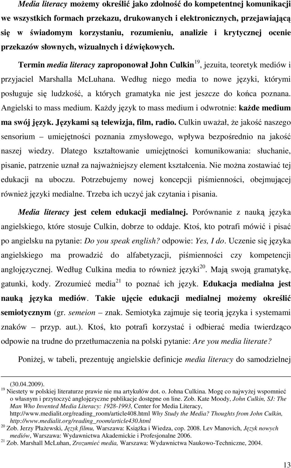 Według niego media to nowe języki, którymi posługuje się ludzkość, a których gramatyka nie jest jeszcze do końca poznana. Angielski to mass medium.