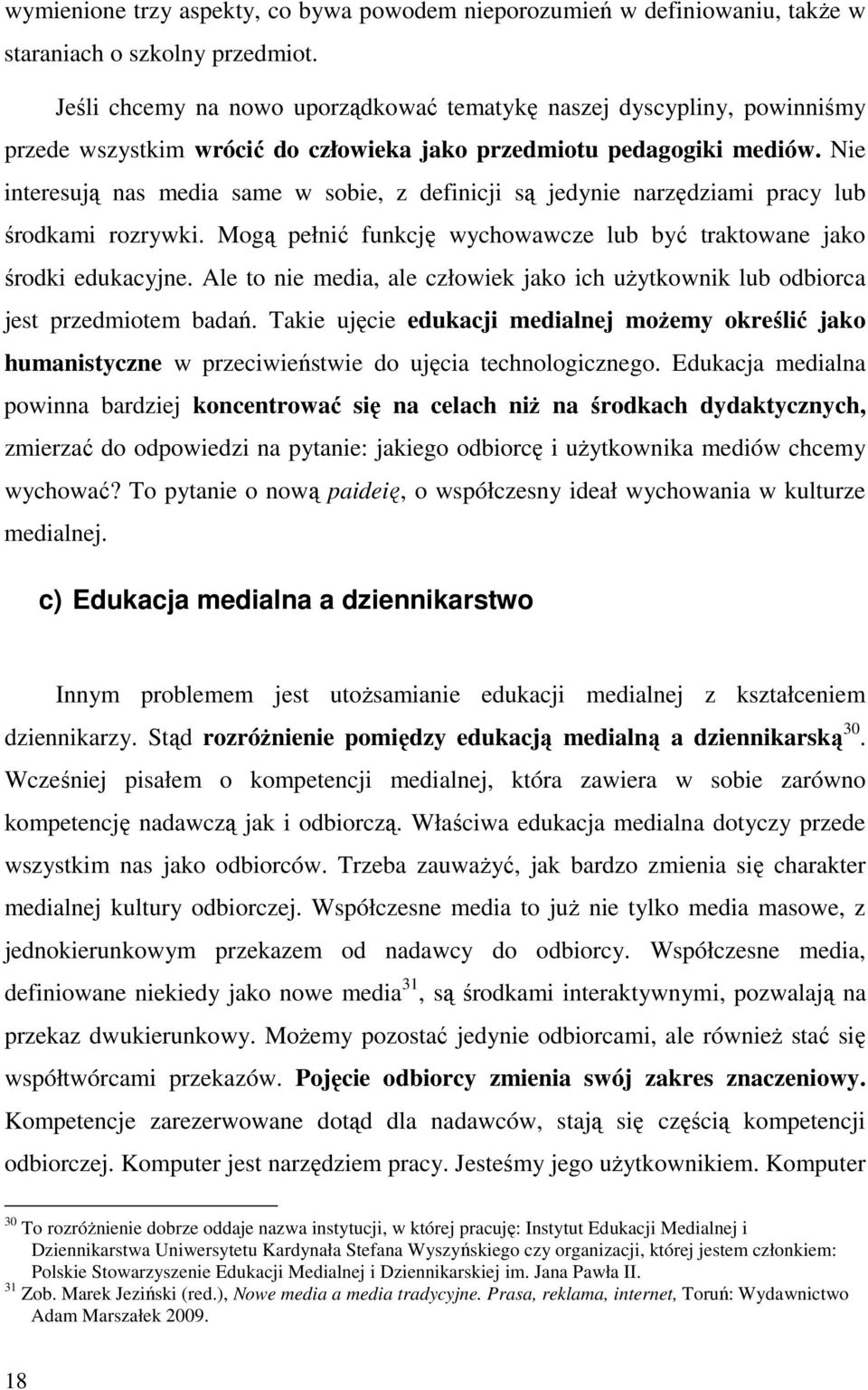 Nie interesują nas media same w sobie, z definicji są jedynie narzędziami pracy lub środkami rozrywki. Mogą pełnić funkcję wychowawcze lub być traktowane jako środki edukacyjne.