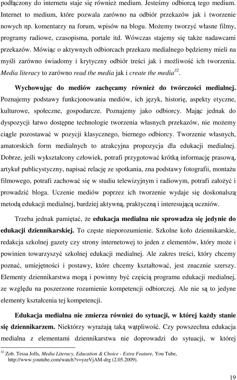 Mówiąc o aktywnych odbiorcach przekazu medialnego będziemy mieli na myśli zarówno świadomy i krytyczny odbiór treści jak i moŝliwość ich tworzenia.