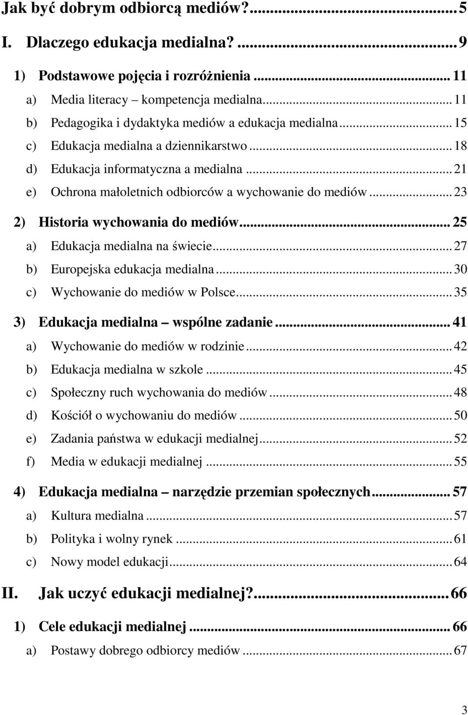 ..21 e) Ochrona małoletnich odbiorców a wychowanie do mediów...23 2) Historia wychowania do mediów... 25 a) Edukacja medialna na świecie...27 b) Europejska edukacja medialna.