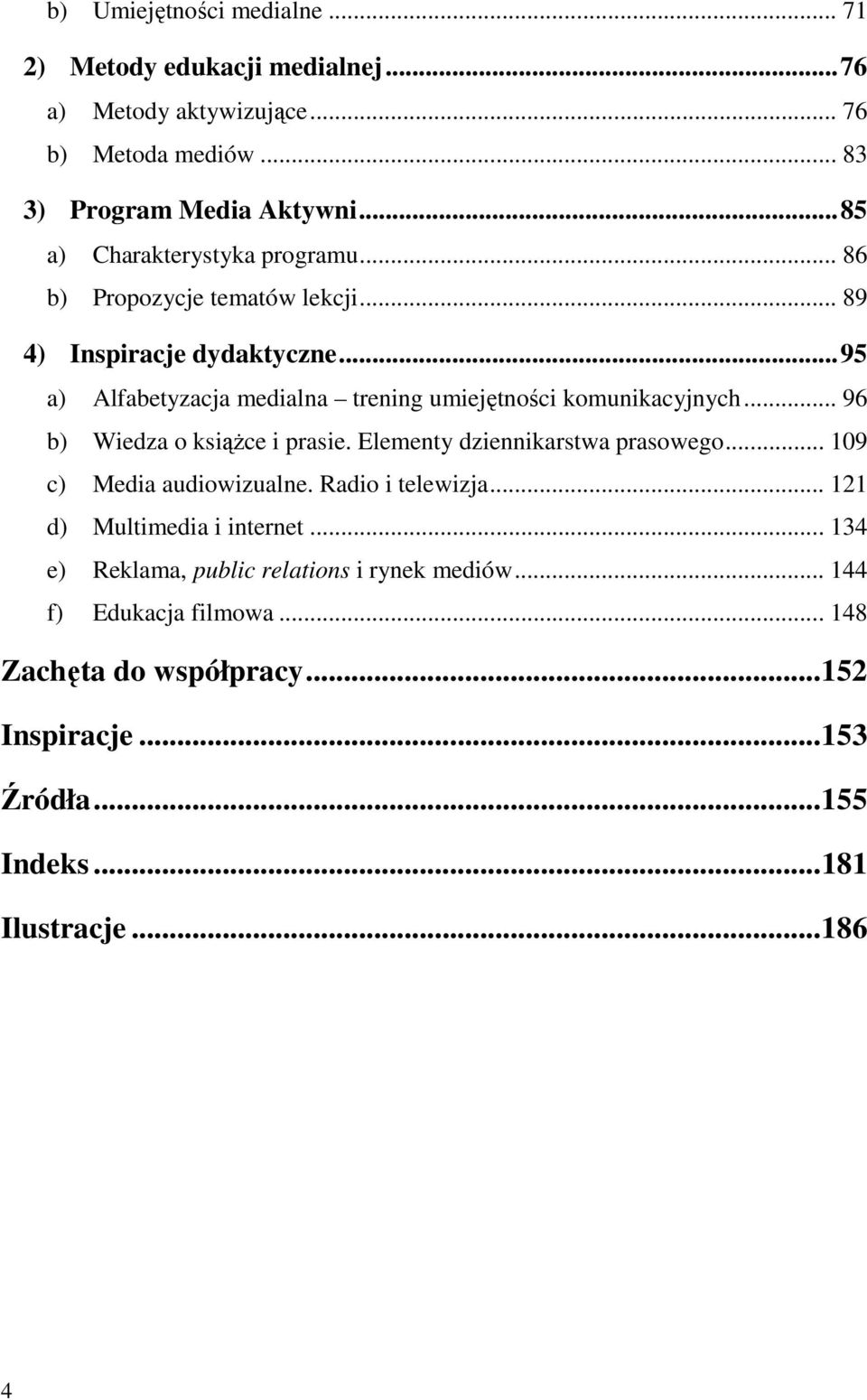 ..95 a) Alfabetyzacja medialna trening umiejętności komunikacyjnych... 96 b) Wiedza o ksiąŝce i prasie. Elementy dziennikarstwa prasowego.