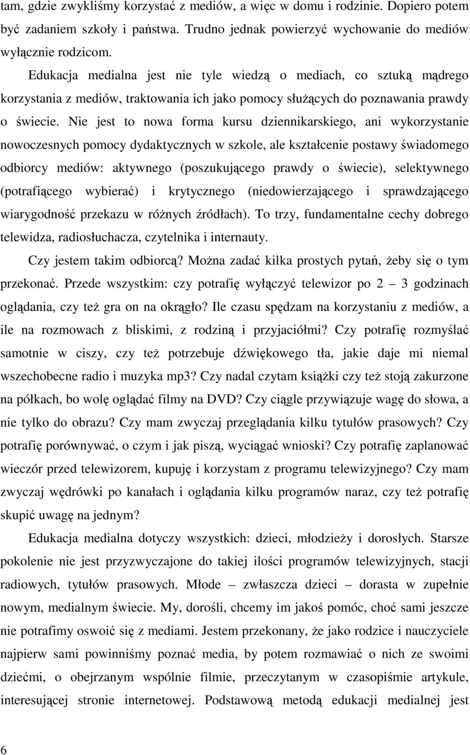 Nie jest to nowa forma kursu dziennikarskiego, ani wykorzystanie nowoczesnych pomocy dydaktycznych w szkole, ale kształcenie postawy świadomego odbiorcy mediów: aktywnego (poszukującego prawdy o