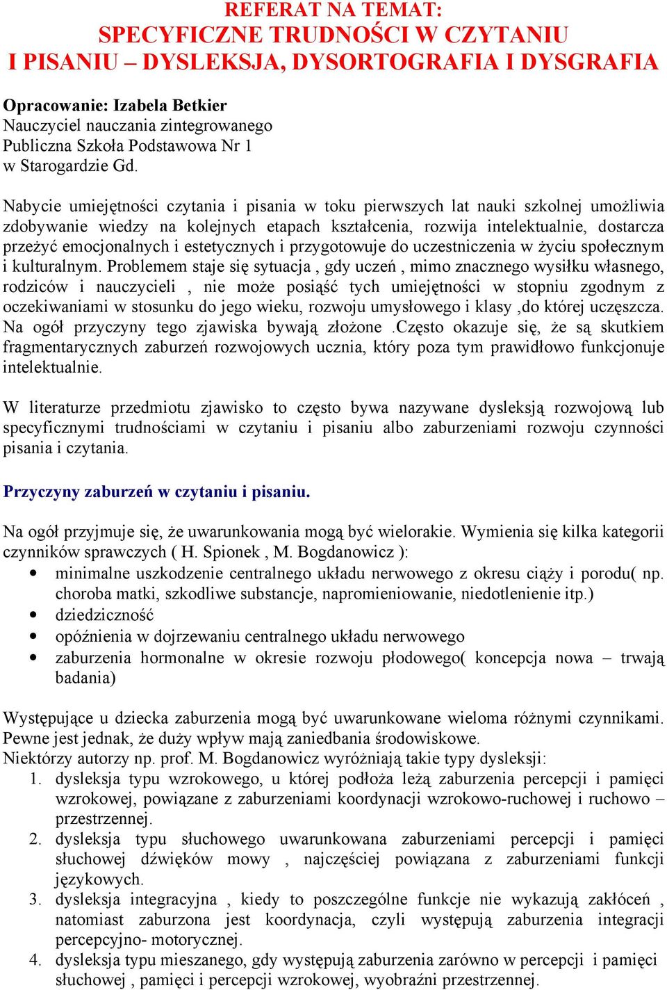 Nabycie umiejętności czytania i pisania w toku pierwszych lat nauki szkolnej umożliwia zdobywanie wiedzy na kolejnych etapach kształcenia, rozwija intelektualnie, dostarcza przeżyć emocjonalnych i