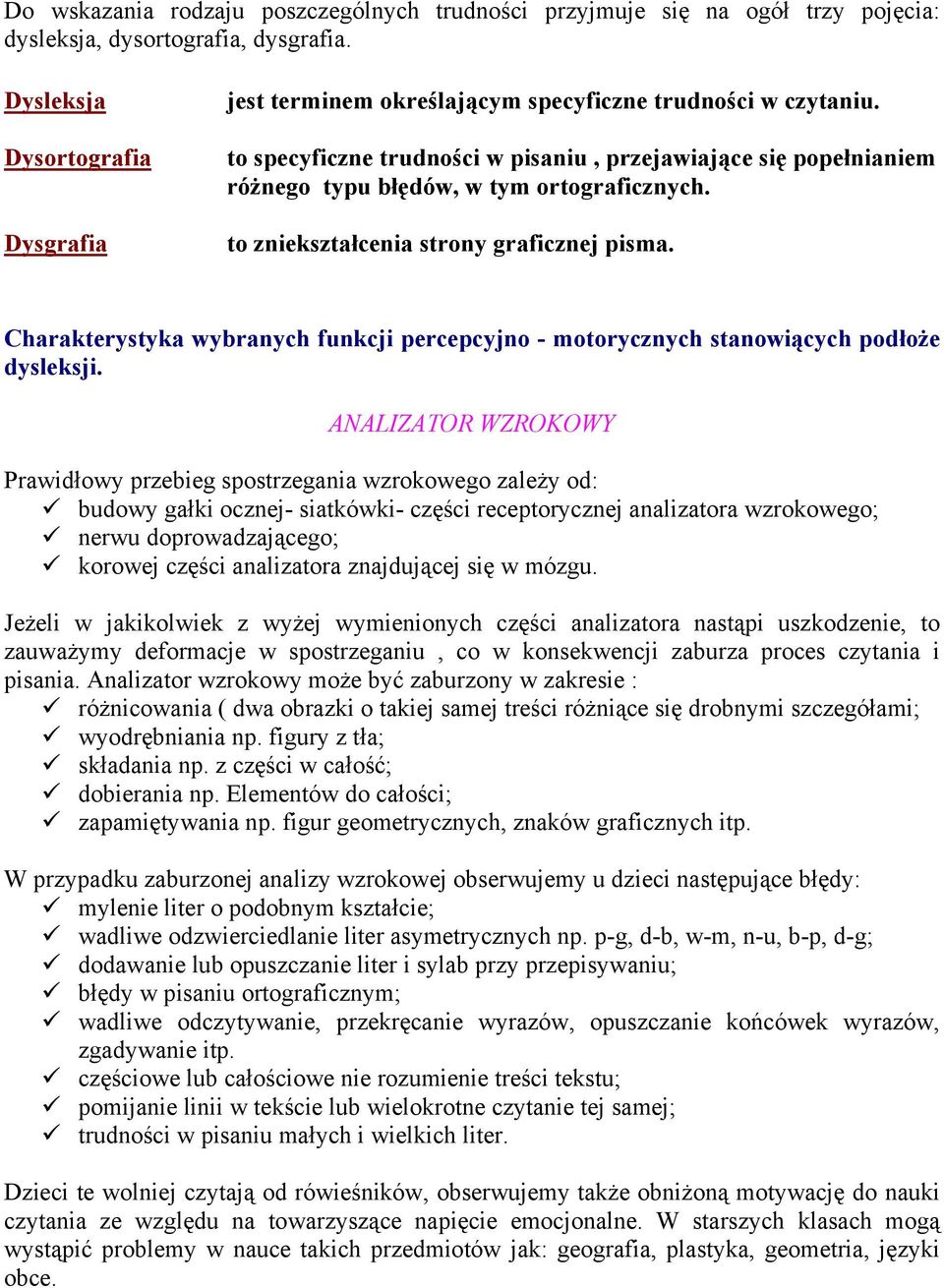 to specyficzne trudności w pisaniu, przejawiające się popełnianiem różnego typu błędów, w tym ortograficznych. to zniekształcenia strony graficznej pisma.