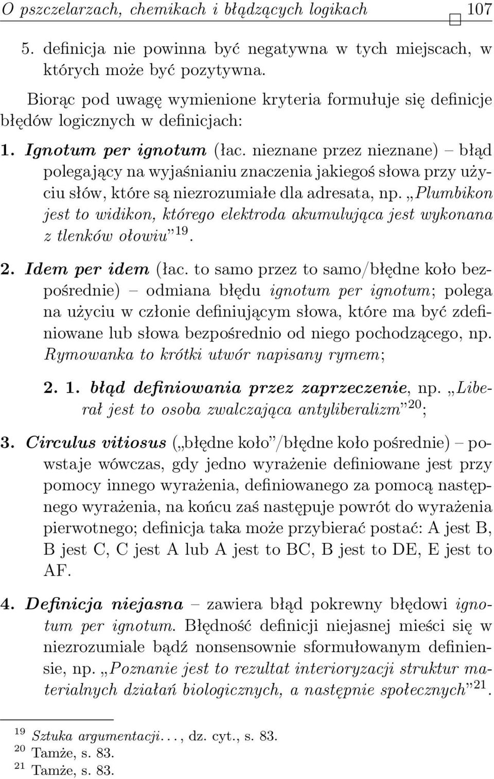 nieznane przez nieznane) błąd polegający na wyjaśnianiu znaczenia jakiegoś słowa przy użyciu słów, które są niezrozumiałe dla adresata, np.