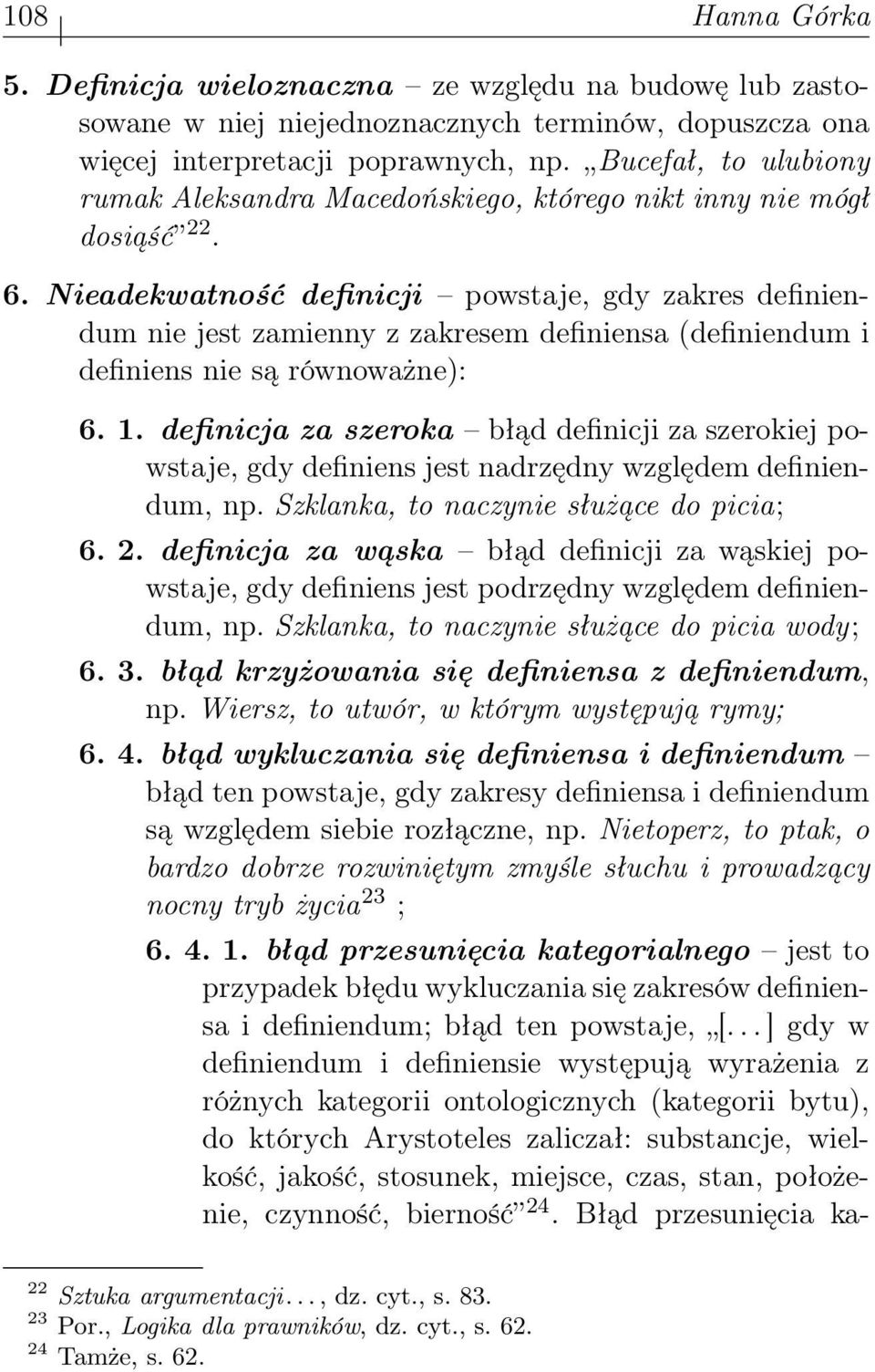 Nieadekwatność definicji powstaje, gdy zakres definiendum nie jest zamienny z zakresem definiensa (definiendum i definiens nie są równoważne): 6. 1.