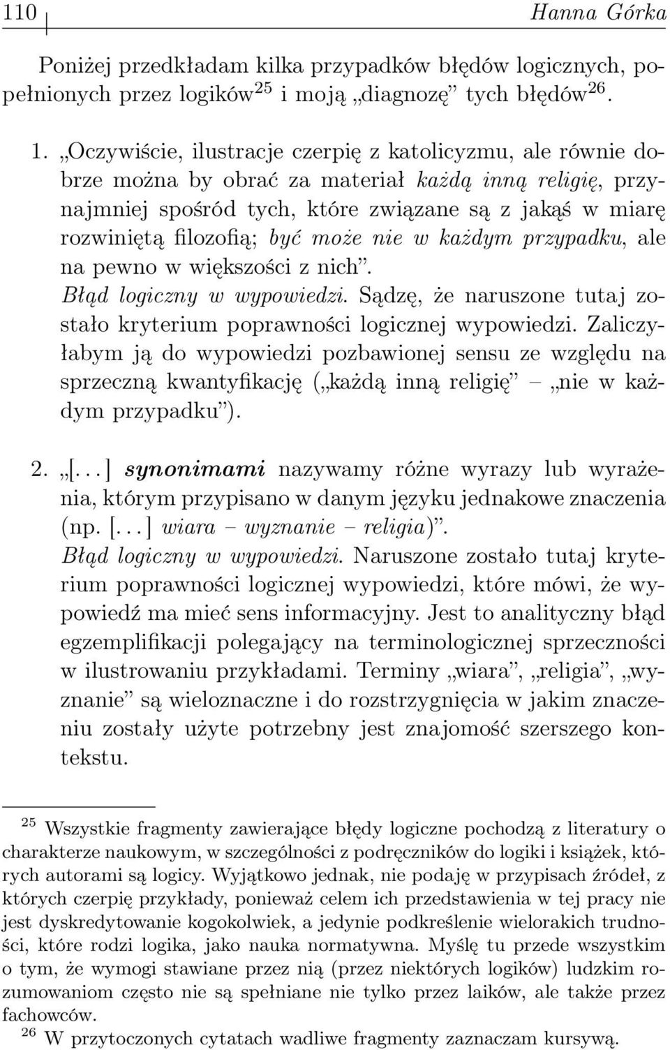 może nie w każdym przypadku, ale na pewno w większości z nich. Błąd logiczny w wypowiedzi. Sądzę, że naruszone tutaj zostało kryterium poprawności logicznej wypowiedzi.