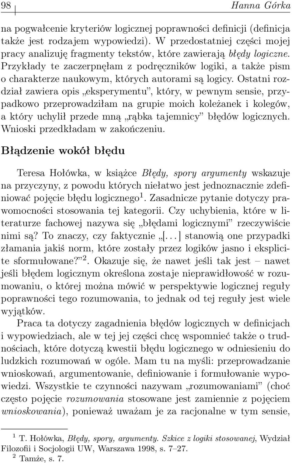 Ostatni rozdział zawiera opis eksperymentu, który, w pewnym sensie, przypadkowo przeprowadziłam na grupie moich koleżanek i kolegów, a który uchylił przede mną rąbka tajemnicy błędów logicznych.