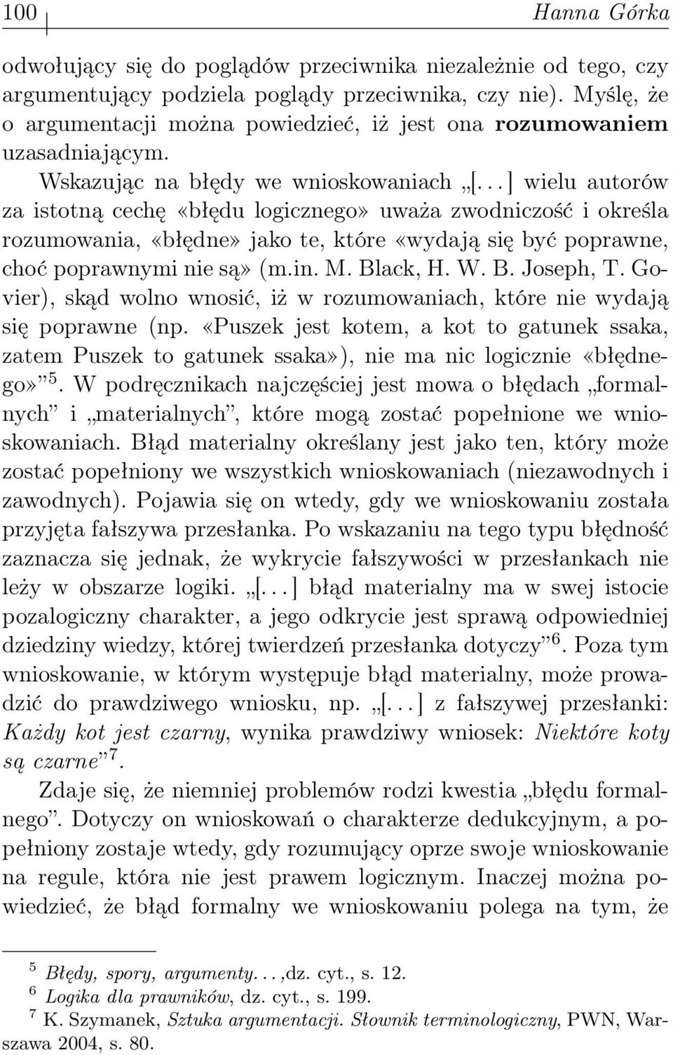 .. ] wielu autorów za istotną cechę «błędu logicznego» uważa zwodniczość i określa rozumowania, «błędne» jako te, które «wydają się być poprawne, choć poprawnymi nie są» (m.in. M. Black, H. W. B. Joseph, T.