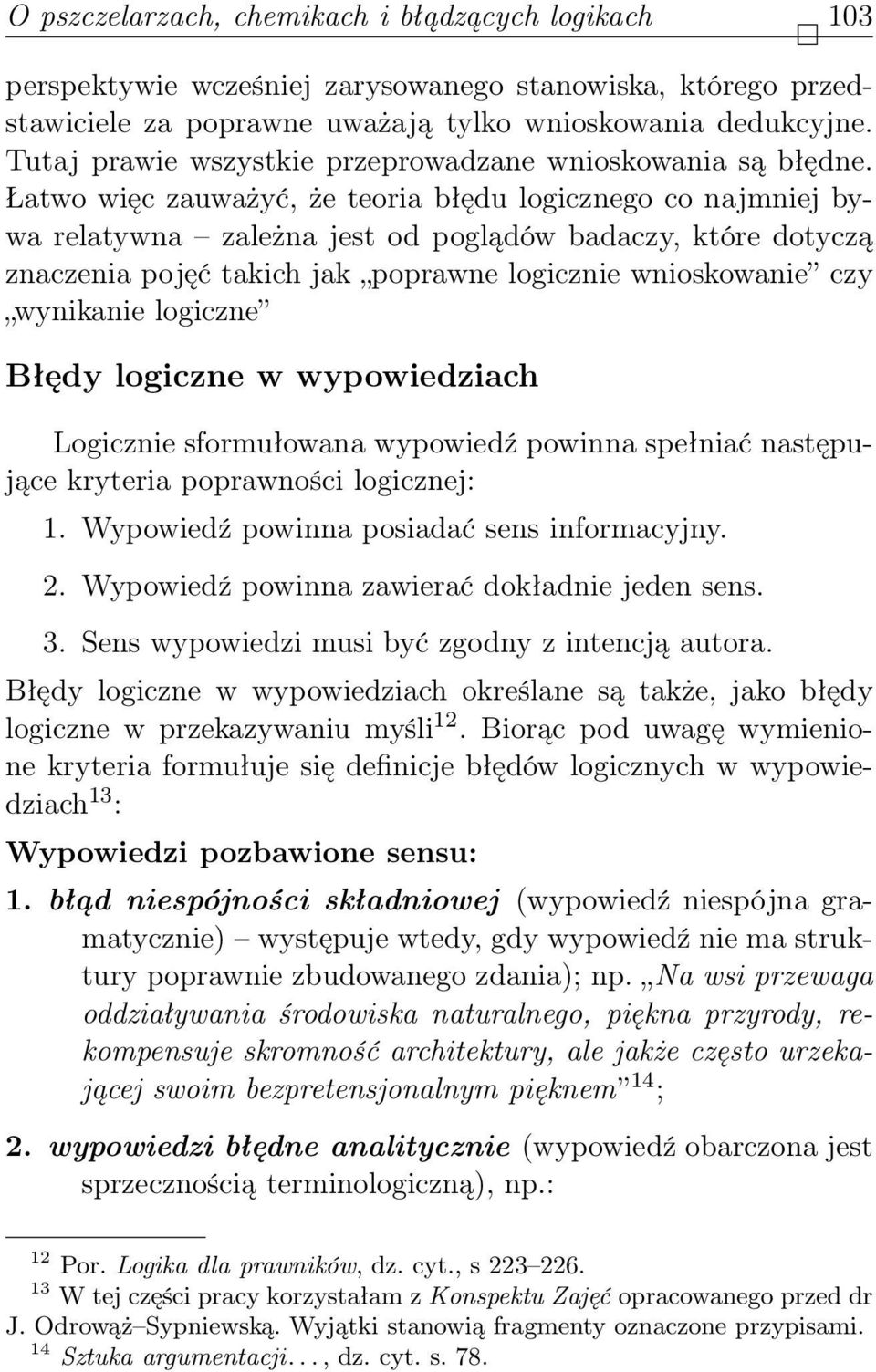 Łatwo więc zauważyć, że teoria błędu logicznego co najmniej bywa relatywna zależna jest od poglądów badaczy, które dotyczą znaczenia pojęć takich jak poprawne logicznie wnioskowanie czy wynikanie