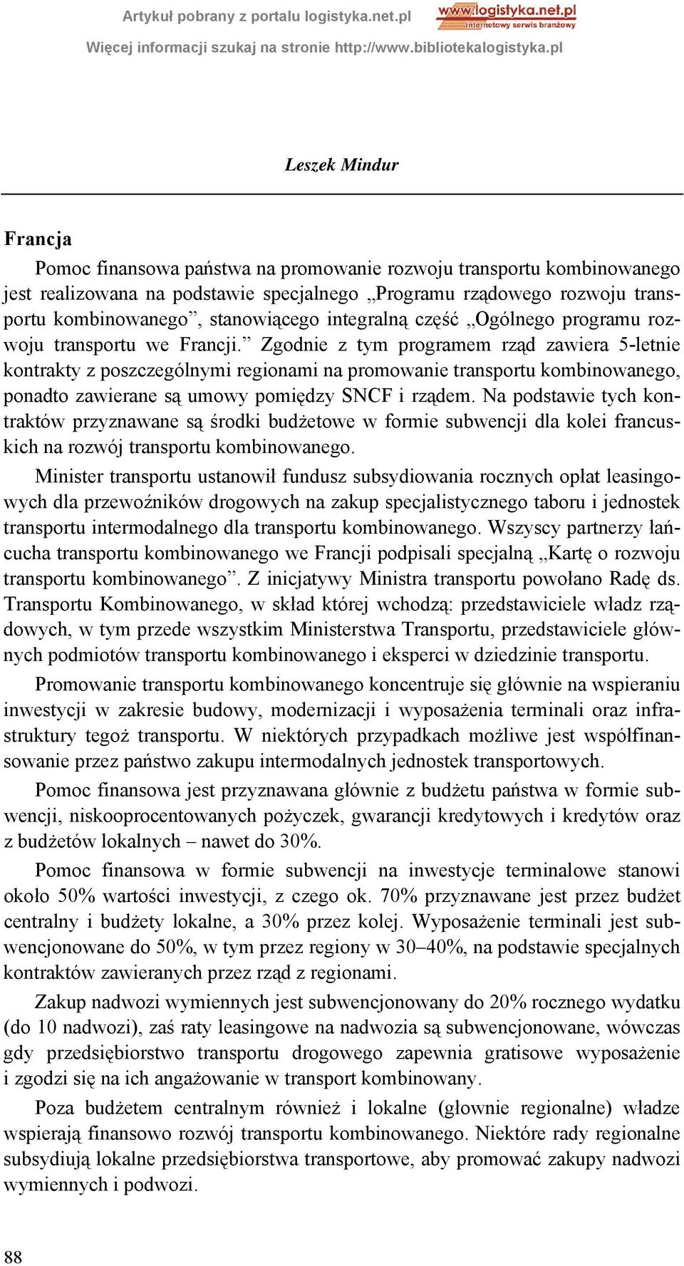 Zgodnie z tym programem rząd zawiera 5-letnie kontrakty z poszczególnymi regionami na promowanie transportu kombinowanego, ponadto zawierane są umowy pomiędzy SNCF i rządem.