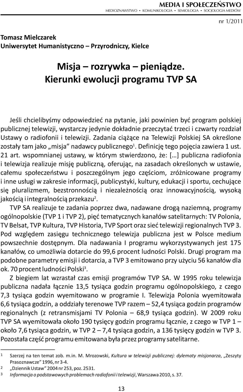 przeczytać trzeci i czwarty rozdział Ustawy o radiofonii i telewizji. Zadania ciążące na Telewizji Polskiej SA określone 1 zostały tam jako misja nadawcy publicznego.