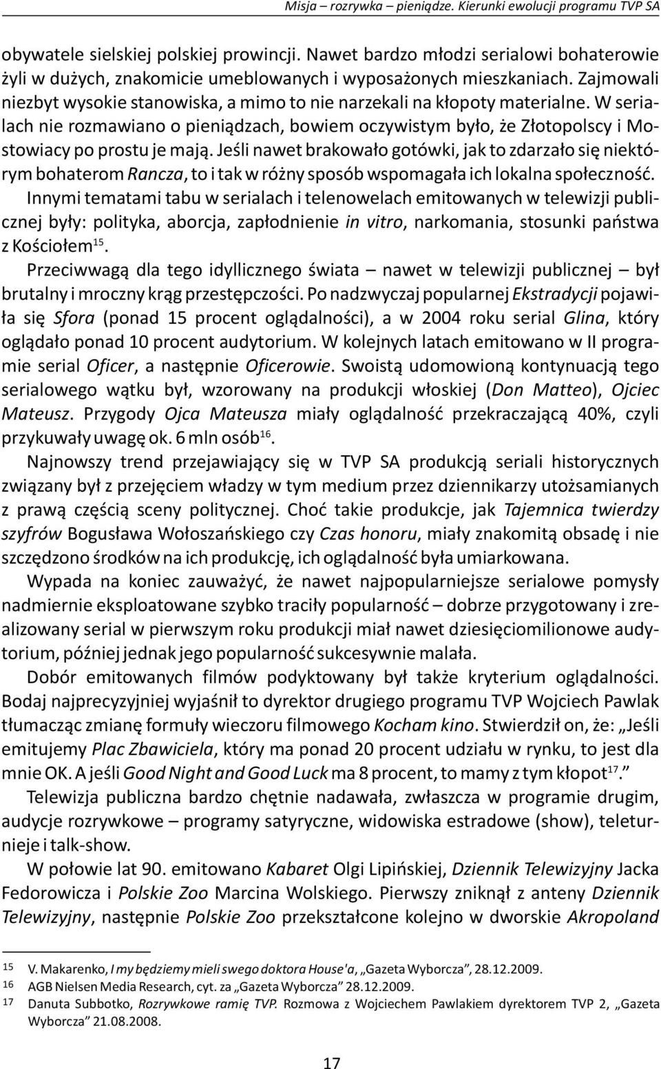 W serialach nie rozmawiano o pieniądzach, bowiem oczywistym było, że Złotopolscy i Mostowiacy po prostu je mają.