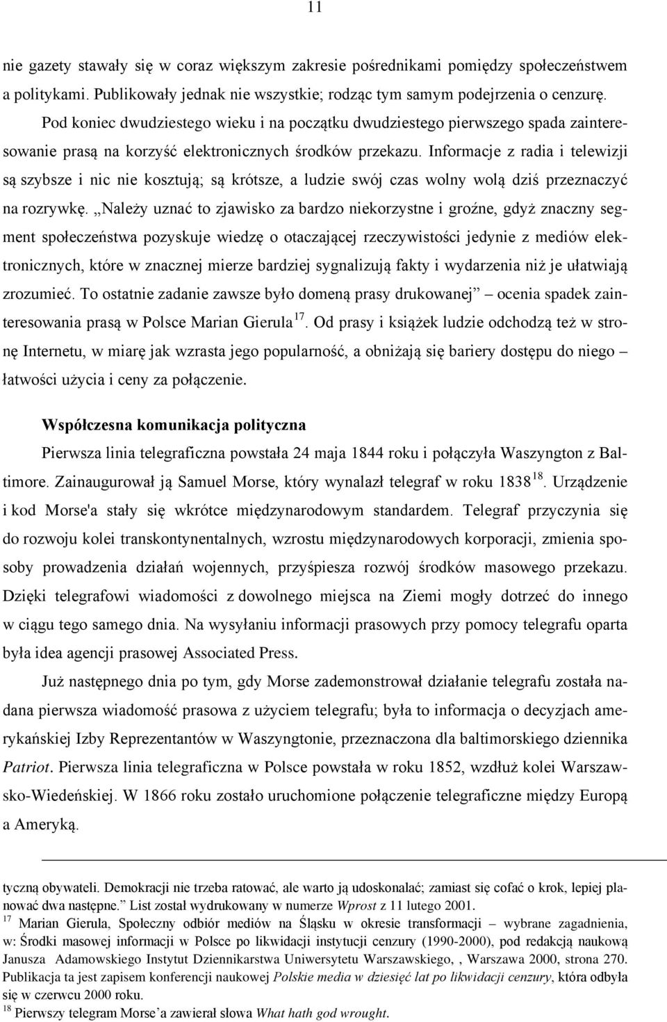 Informacje z radia i telewizji są szybsze i nic nie kosztują; są krótsze, a ludzie swój czas wolny wolą dziś przeznaczyć na rozrywkę.