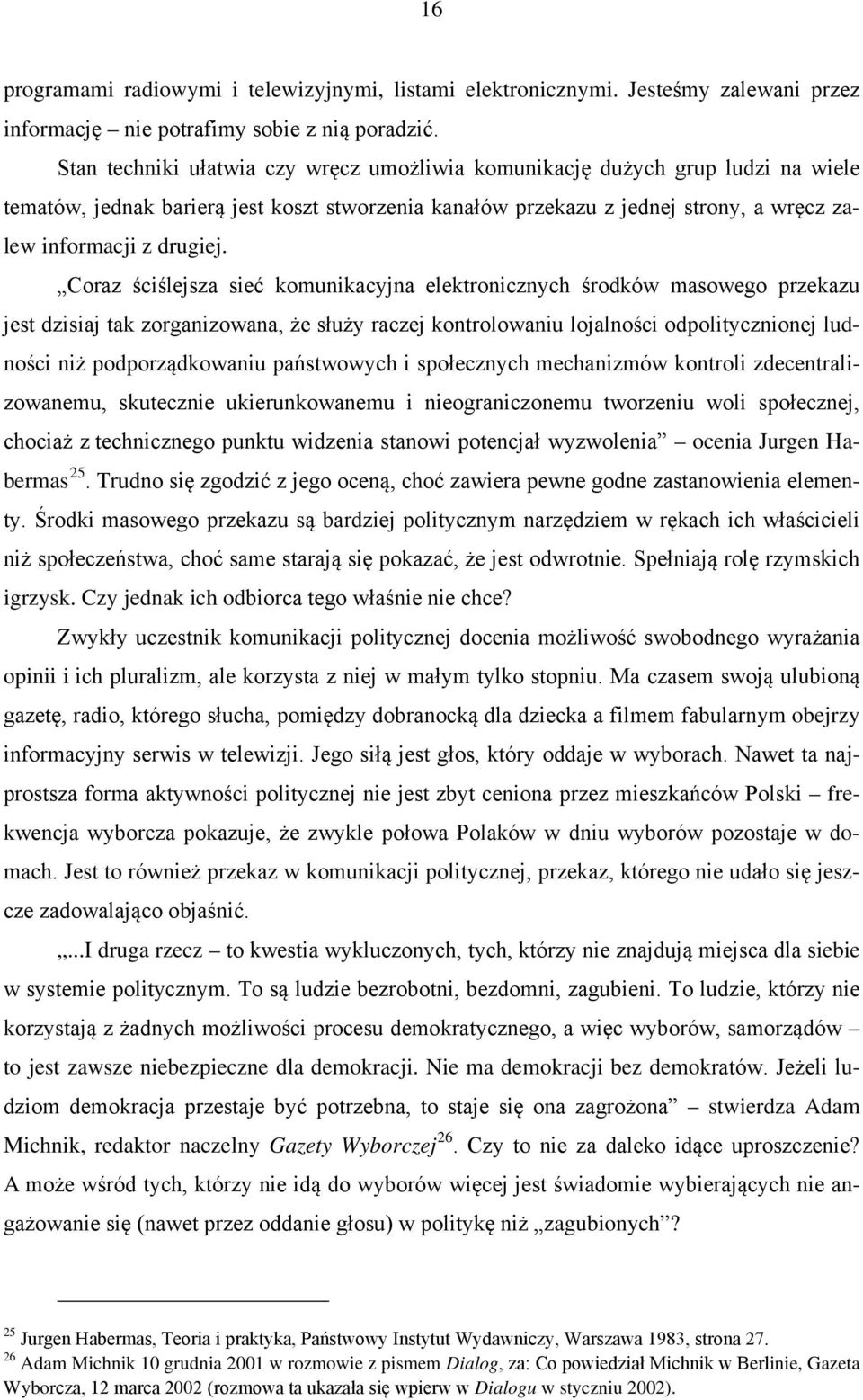 Coraz ściślejsza sieć komunikacyjna elektronicznych środków masowego przekazu jest dzisiaj tak zorganizowana, że służy raczej kontrolowaniu lojalności odpolitycznionej ludności niż podporządkowaniu