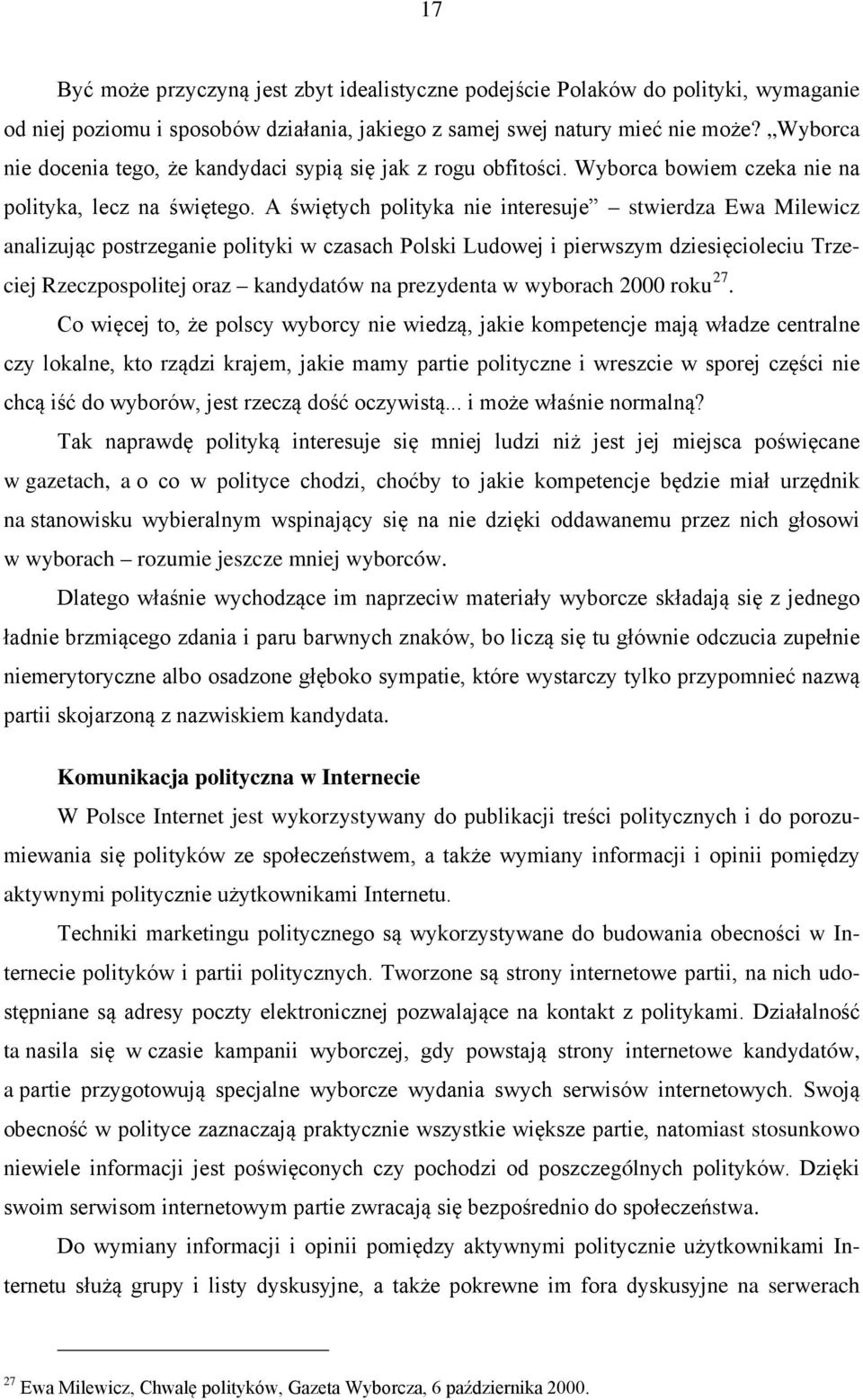 A świętych polityka nie interesuje stwierdza Ewa Milewicz analizując postrzeganie polityki w czasach Polski Ludowej i pierwszym dziesięcioleciu Trzeciej Rzeczpospolitej oraz kandydatów na prezydenta