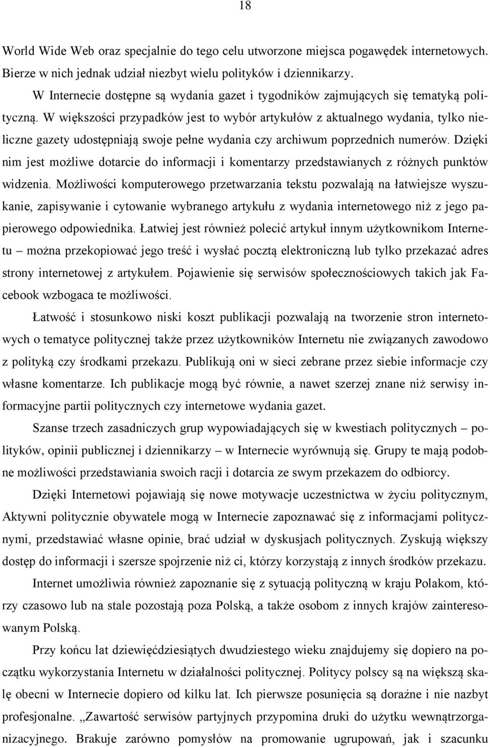 W większości przypadków jest to wybór artykułów z aktualnego wydania, tylko nieliczne gazety udostępniają swoje pełne wydania czy archiwum poprzednich numerów.