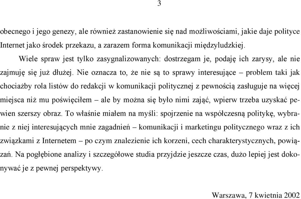 Nie oznacza to, że nie są to sprawy interesujące problem taki jak chociażby rola listów do redakcji w komunikacji politycznej z pewnością zasługuje na więcej miejsca niż mu poświęciłem ale by można