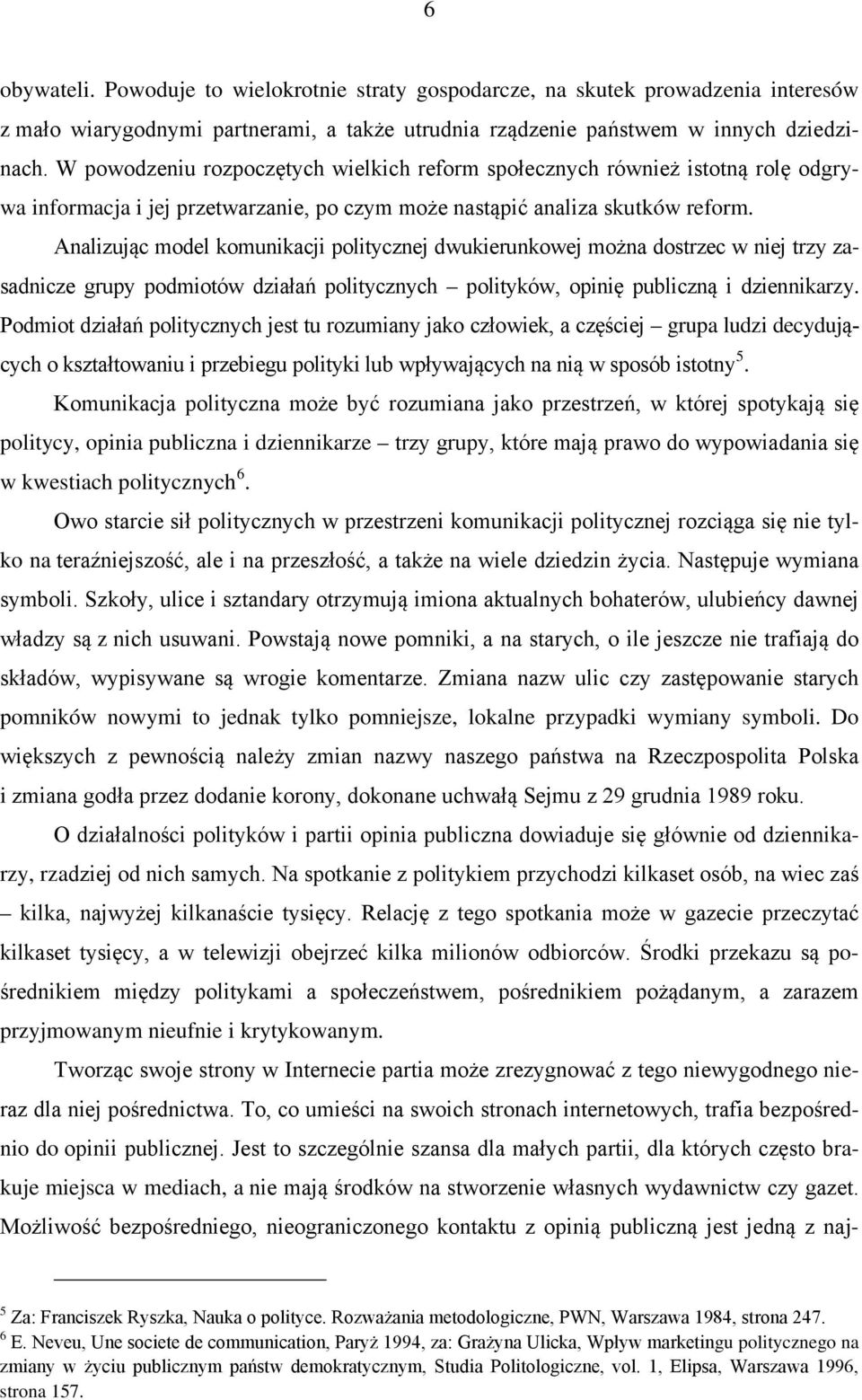 Analizując model komunikacji politycznej dwukierunkowej można dostrzec w niej trzy zasadnicze grupy podmiotów działań politycznych polityków, opinię publiczną i dziennikarzy.