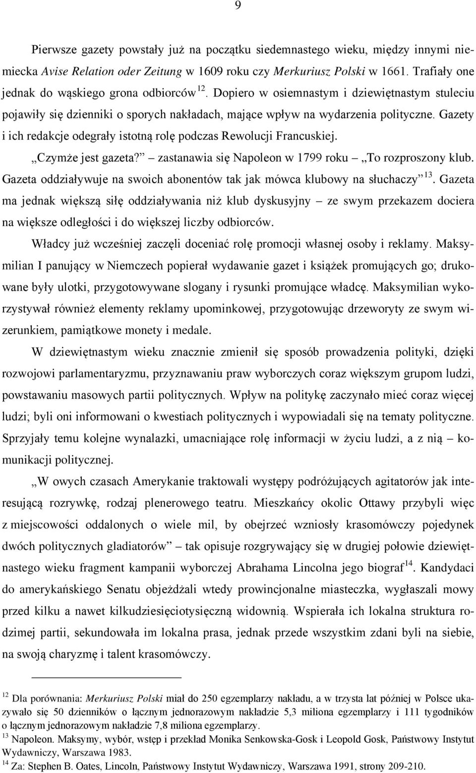 Gazety i ich redakcje odegrały istotną rolę podczas Rewolucji Francuskiej. Czymże jest gazeta? zastanawia się Napoleon w 1799 roku To rozproszony klub.