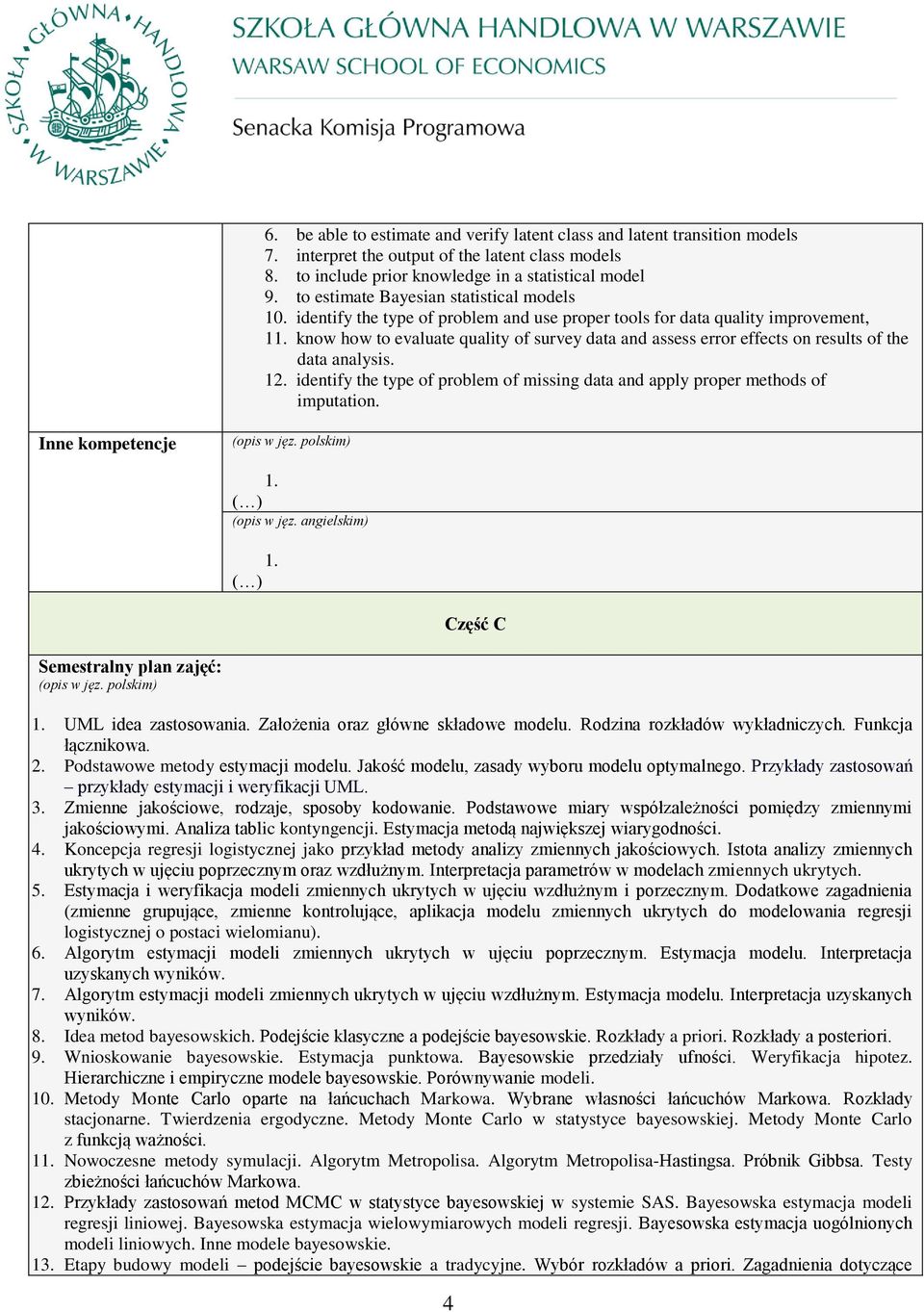 know how to evaluate quality of survey data and assess error effects on results of the data analysis. 12. identify the type of problem of missing data and apply proper methods of imputation.