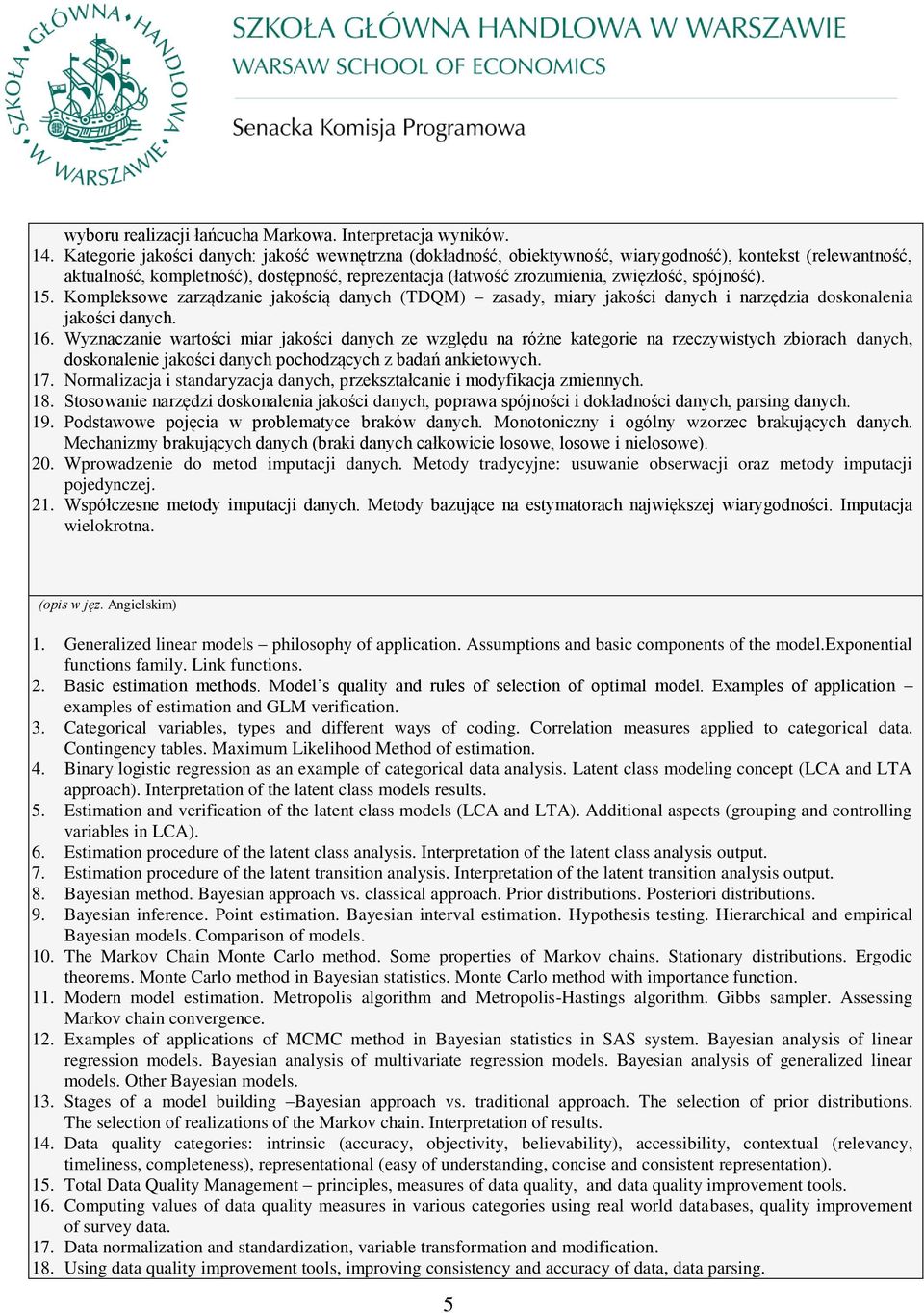 spójność). 15. Kompleksowe zarządzanie jakością danych (TDQM) zasady, miary jakości danych i narzędzia doskonalenia jakości danych. 16.