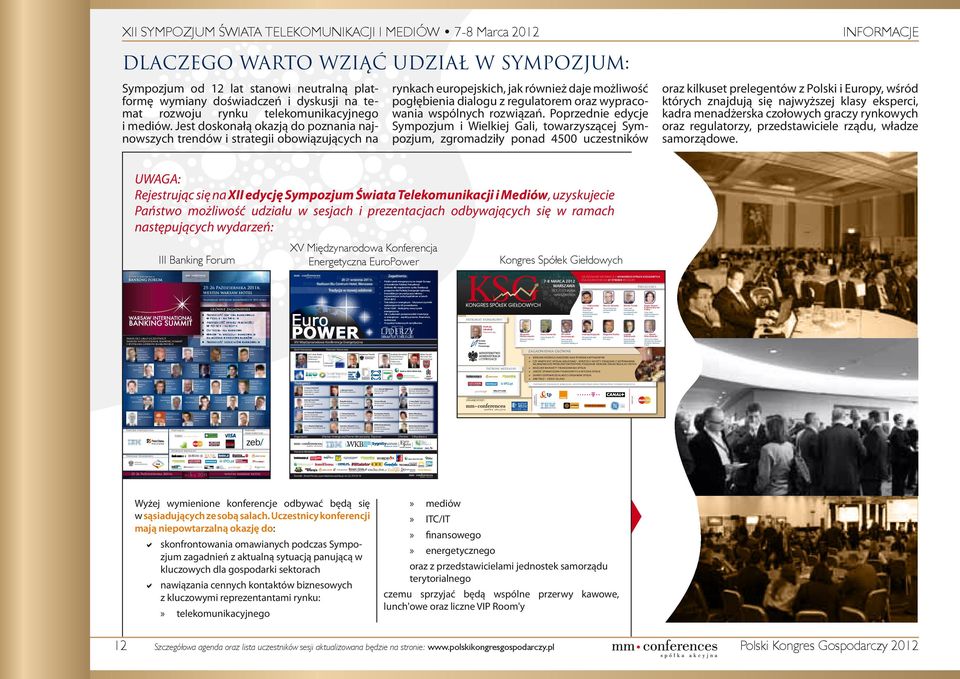 Jest doskonałą okazją do poznania najnowszych trendów i strategii obowiązujących na rynkach europejskich, jak również daje możliwość pogłębienia dialogu z regulatorem oraz wypracowania wspólnych