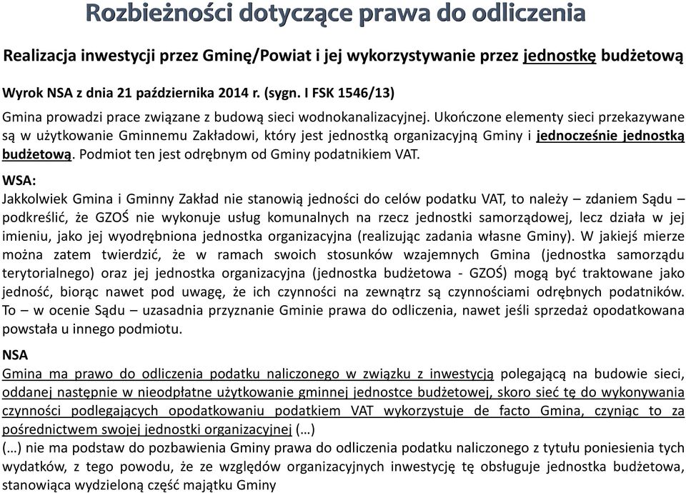 Ukończone elementy sieci przekazywane są w użytkowanie Gminnemu Zakładowi, który jest jednostką organizacyjną Gminy i jednocześnie jednostką budżetową.