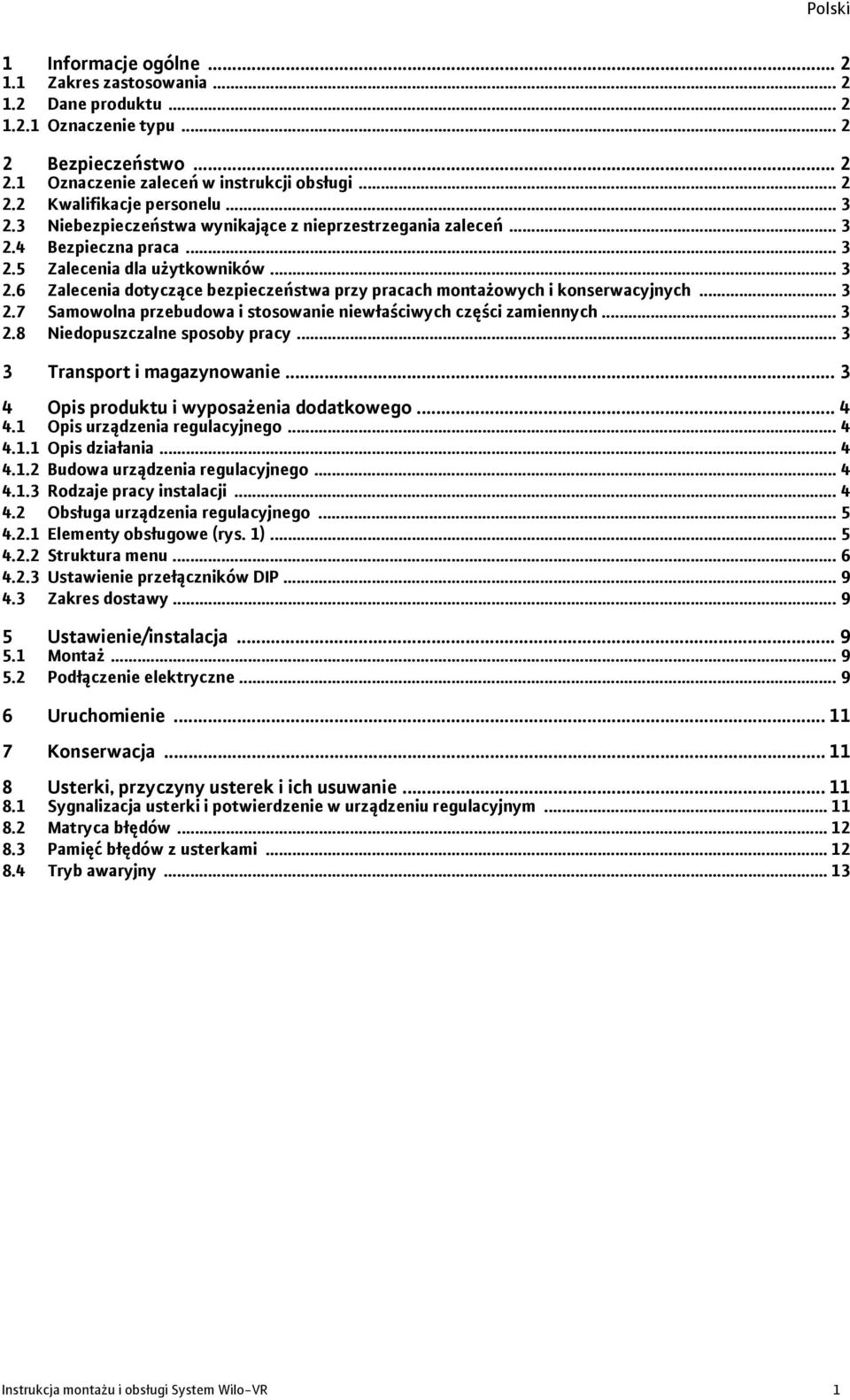 .. 3 2.7 Samowolna przebudowa i stosowanie niewłaściwych części zamiennych... 3 2.8 Niedopuszczalne sposoby pracy... 3 3 Transport i magazynowanie... 3 4 Opis produktu i wyposażenia dodatkowego... 4 4.