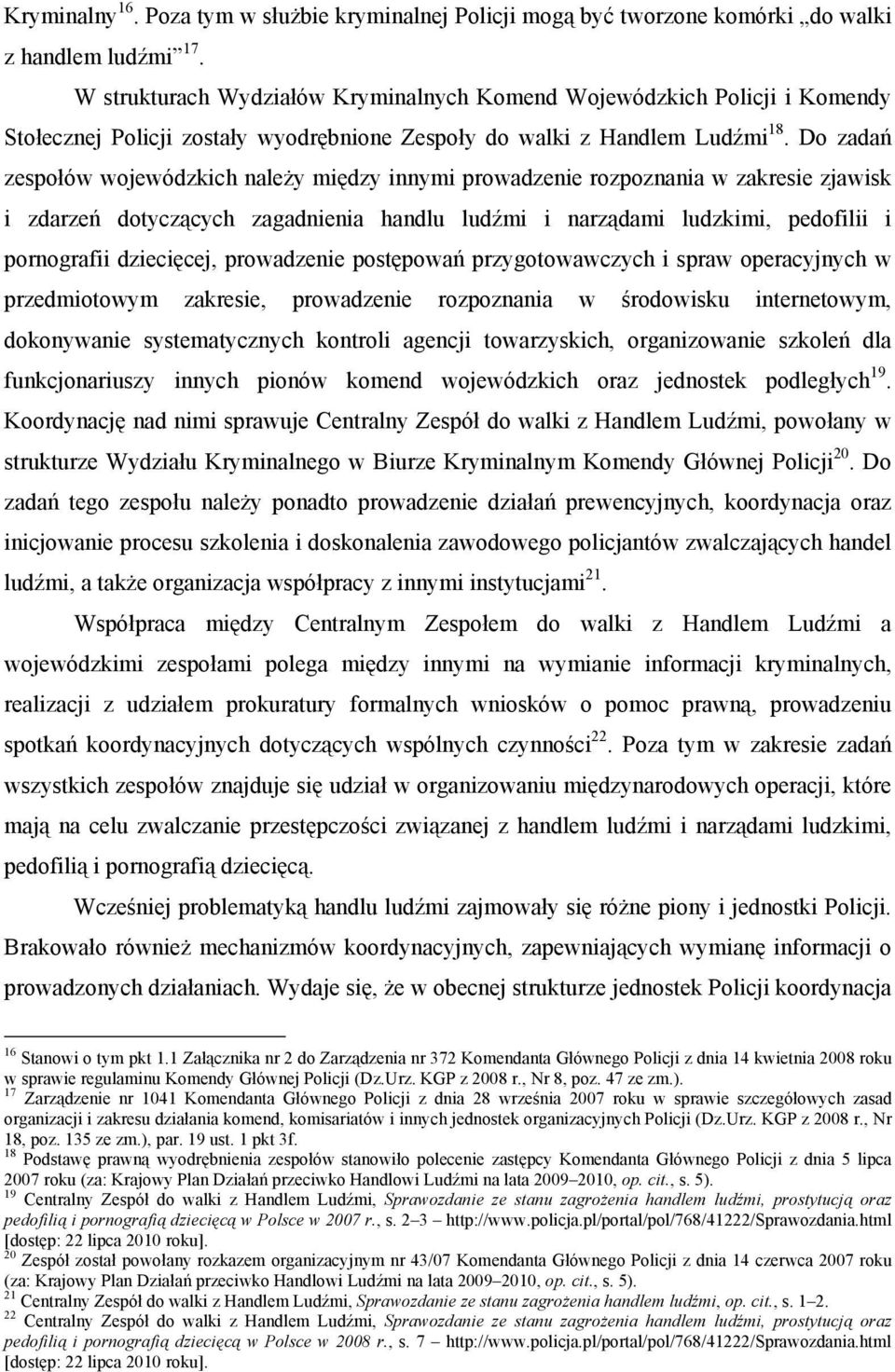 Do zadań zespołów wojewódzkich należy między innymi prowadzenie rozpoznania w zakresie zjawisk i zdarzeń dotyczących zagadnienia handlu ludźmi i narządami ludzkimi, pedofilii i pornografii