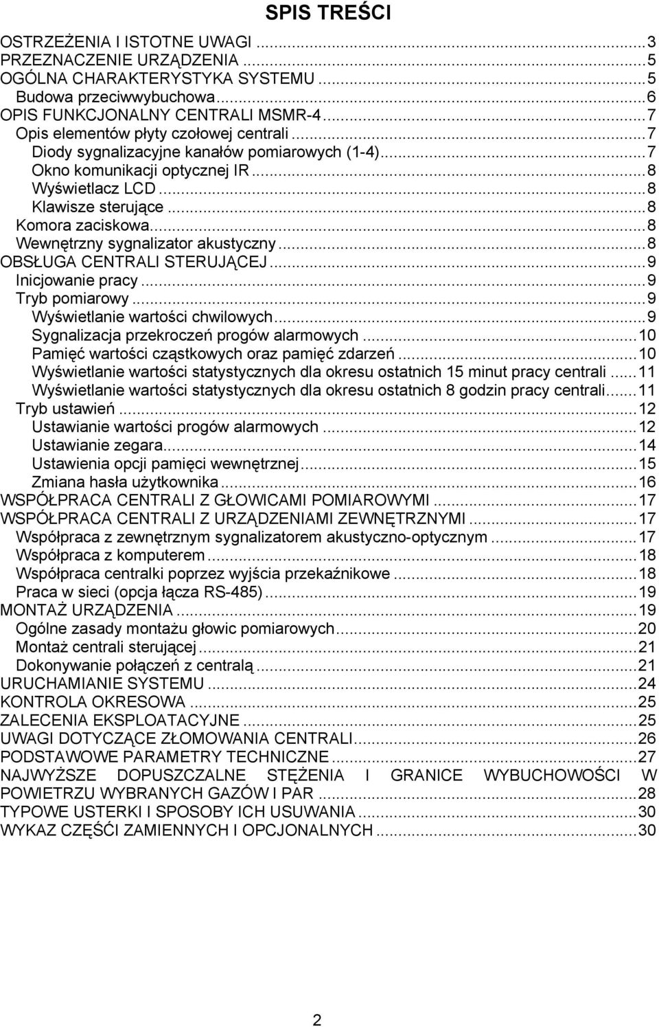 ..8 Wewnętrzny sygnalizator akustyczny...8 OBSŁUGA CENTRALI STERUJĄCEJ...9 Inicjowanie pracy...9 Tryb pomiarowy...9 Wyświetlanie wartości chwilowych...9 Sygnalizacja przekroczeń progów alarmowych.