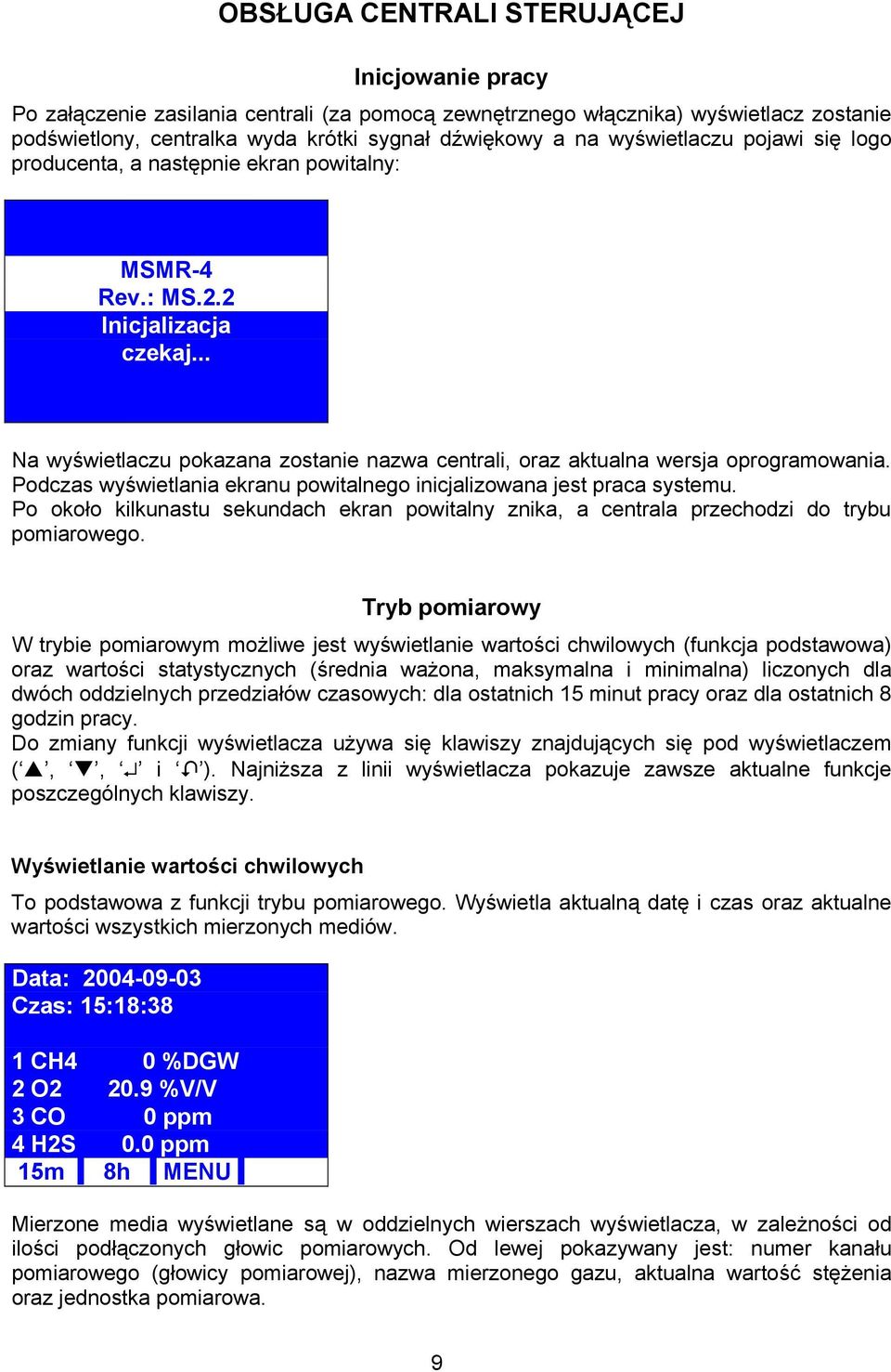 Podczas wyświetlania ekranu powitalnego inicjalizowana jest praca systemu. Po około kilkunastu sekundach ekran powitalny znika, a centrala przechodzi do trybu pomiarowego.