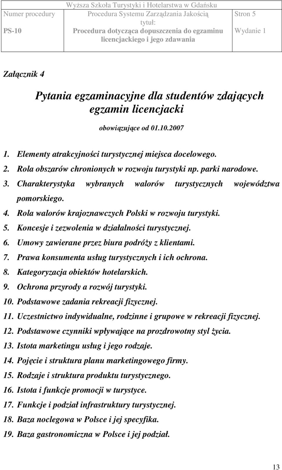 5. Koncesje i zezwolenia w działalności turystycznej. 6. Umowy zawierane przez biura podróży z klientami. 7. Prawa konsumenta usług turystycznych i ich ochrona. 8. Kategoryzacja obiektów hotelarskich.