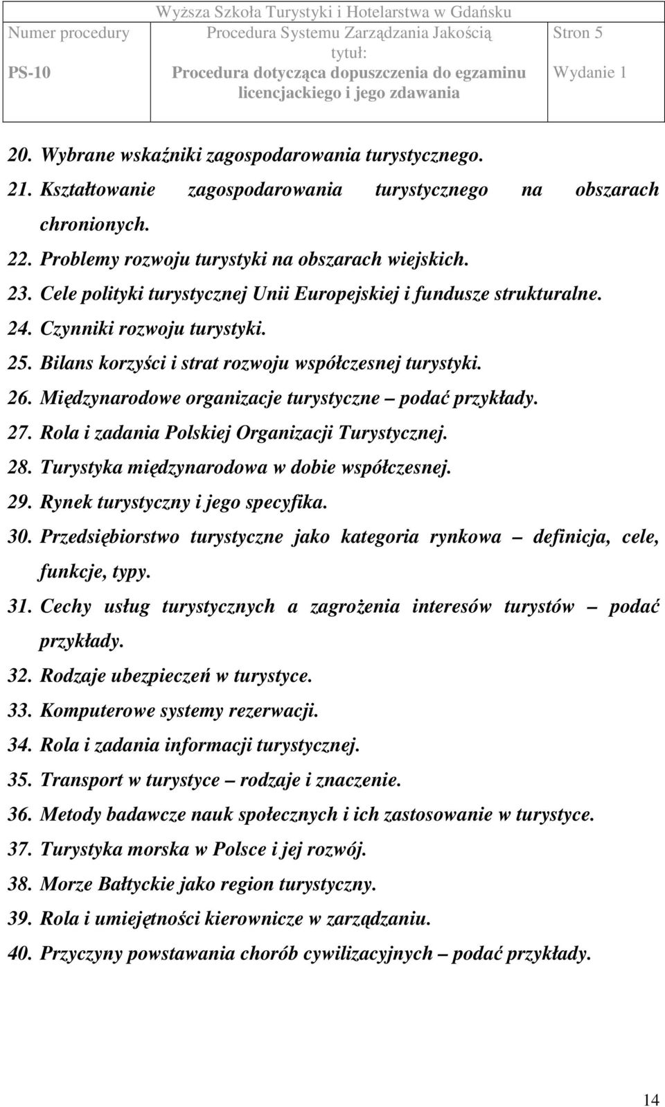 Międzynarodowe organizacje turystyczne podać przykłady. 27. Rola i zadania Polskiej Organizacji Turystycznej. 28. Turystyka międzynarodowa w dobie współczesnej. 29. Rynek turystyczny i jego specyfika.