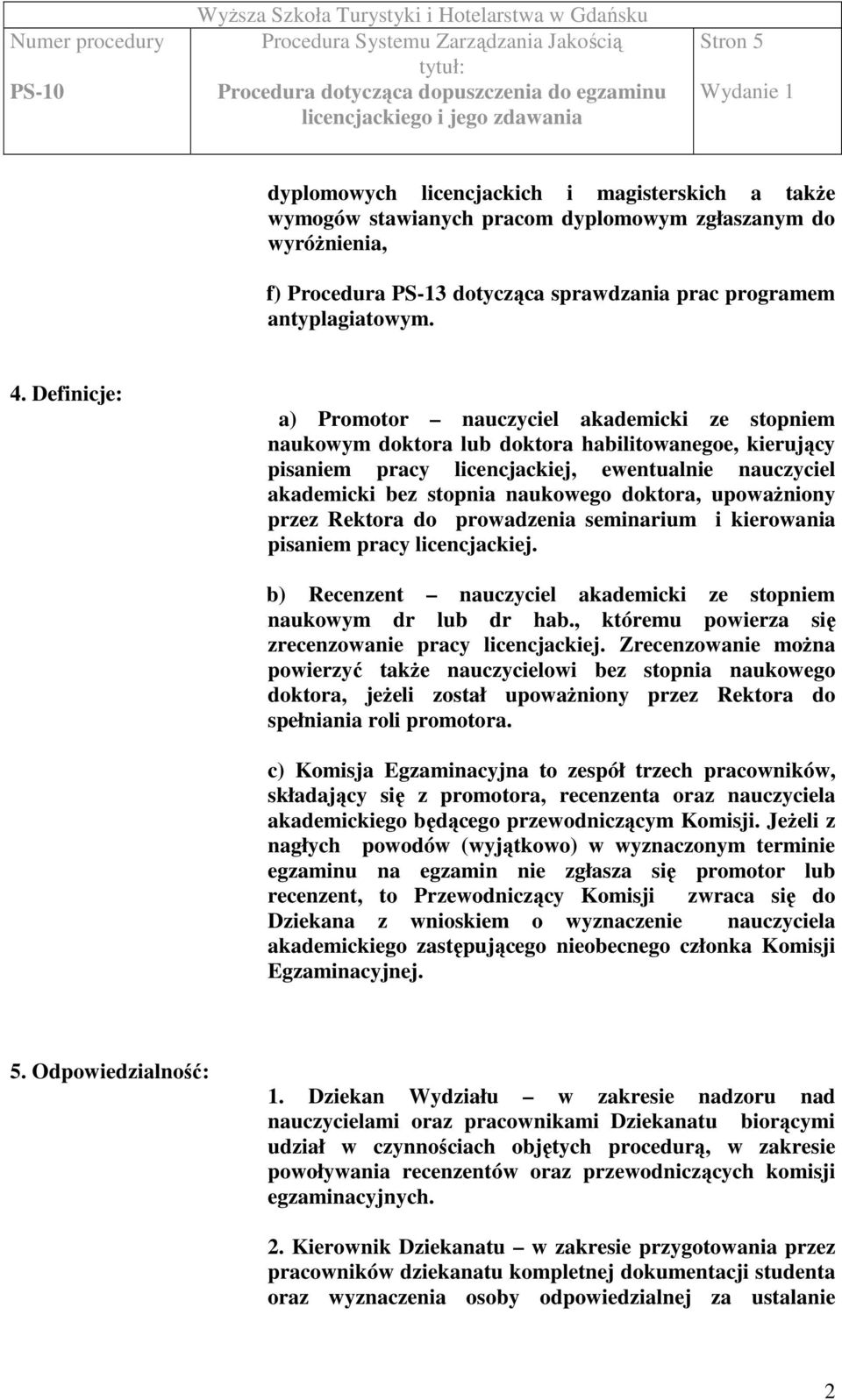 doktora, upoważniony przez Rektora do prowadzenia seminarium i kierowania pisaniem pracy licencjackiej. b) Recenzent nauczyciel akademicki ze stopniem naukowym dr lub dr hab.