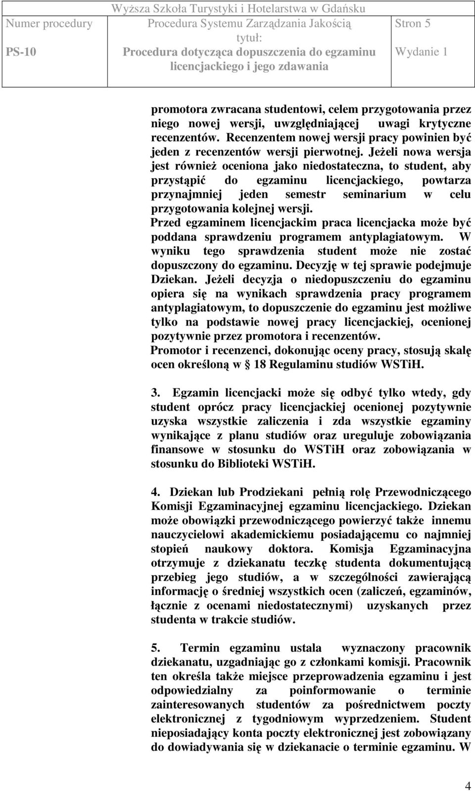 Jeżeli nowa wersja jest również oceniona jako niedostateczna, to student, aby przystąpić do egzaminu licencjackiego, powtarza przynajmniej jeden semestr seminarium w celu przygotowania kolejnej