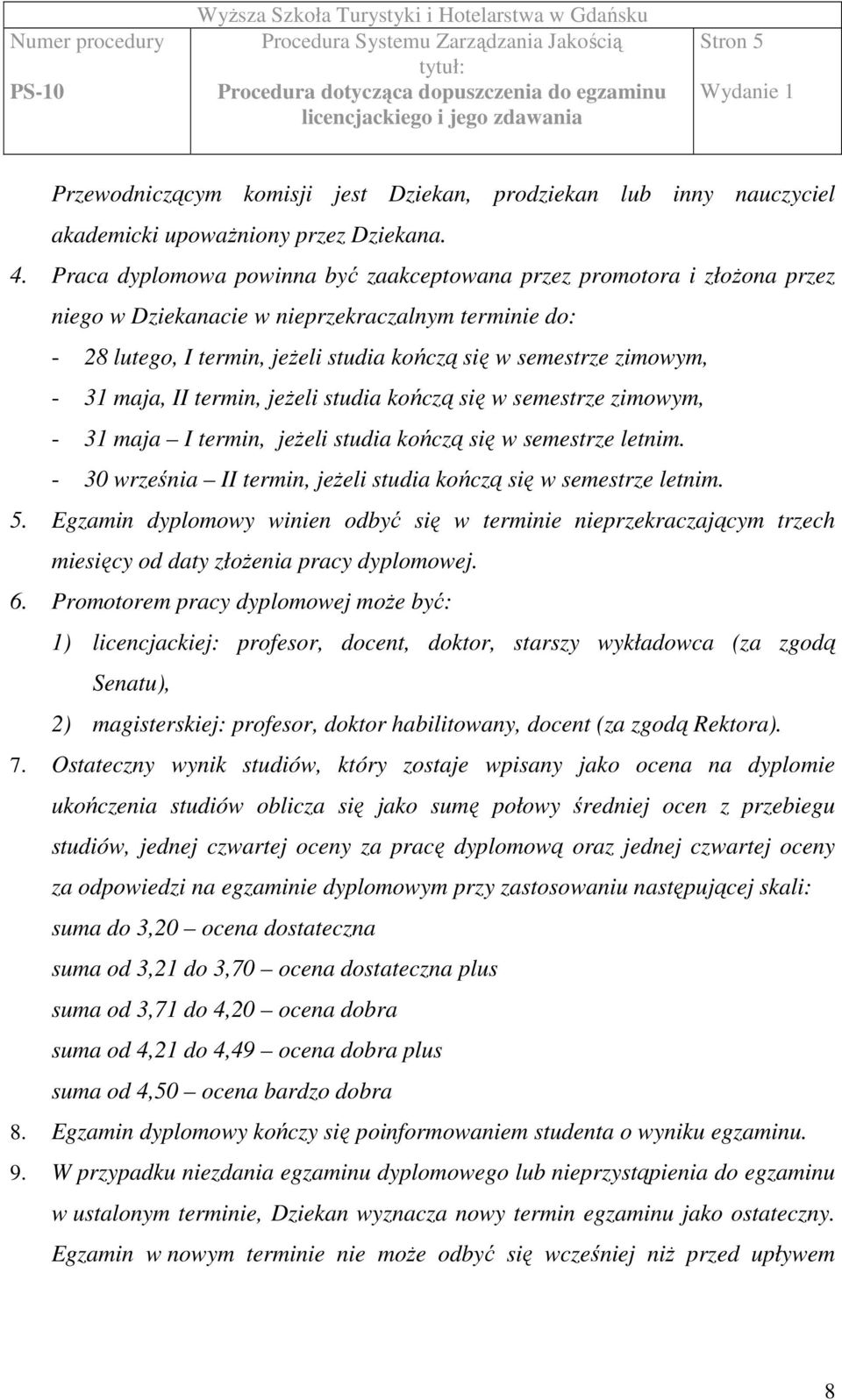 31 maja, II termin, jeżeli studia kończą się w semestrze zimowym, - 31 maja I termin, jeżeli studia kończą się w semestrze letnim. - 30 września II termin, jeżeli studia kończą się w semestrze letnim.